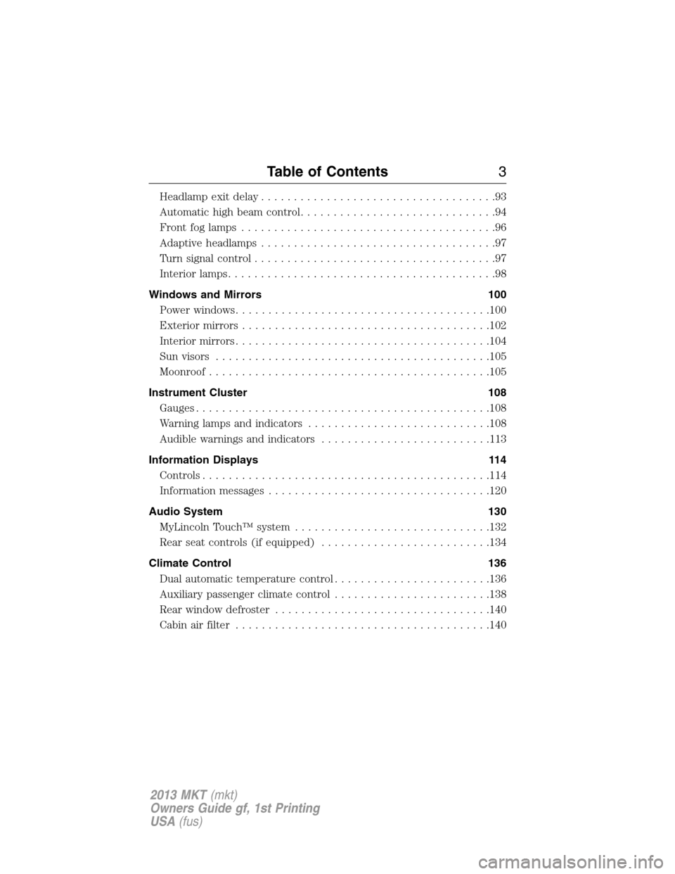 LINCOLN MKT 2013  Owners Manual Headlamp exit delay....................................93
Automatic high beam control..............................94
Front fog lamps.......................................96
Adaptive headlamps.......