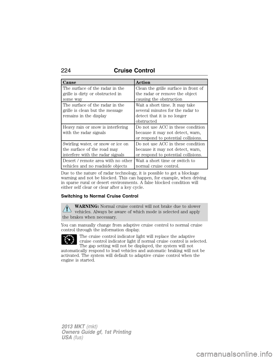 LINCOLN MKT 2013 Owners Manual Cause Action
The surface of the radar in the
grille is dirty or obstructed in
some wayClean the grille surface in front of
the radar or remove the object
causing the obstruction
The surface of the rad LINCOLN MKT 2013 Owners Manual Cause Action
The surface of the radar in the
grille is dirty or obstructed in
some wayClean the grille surface in front of
the radar or remove the object
causing the obstruction
The surface of the rad