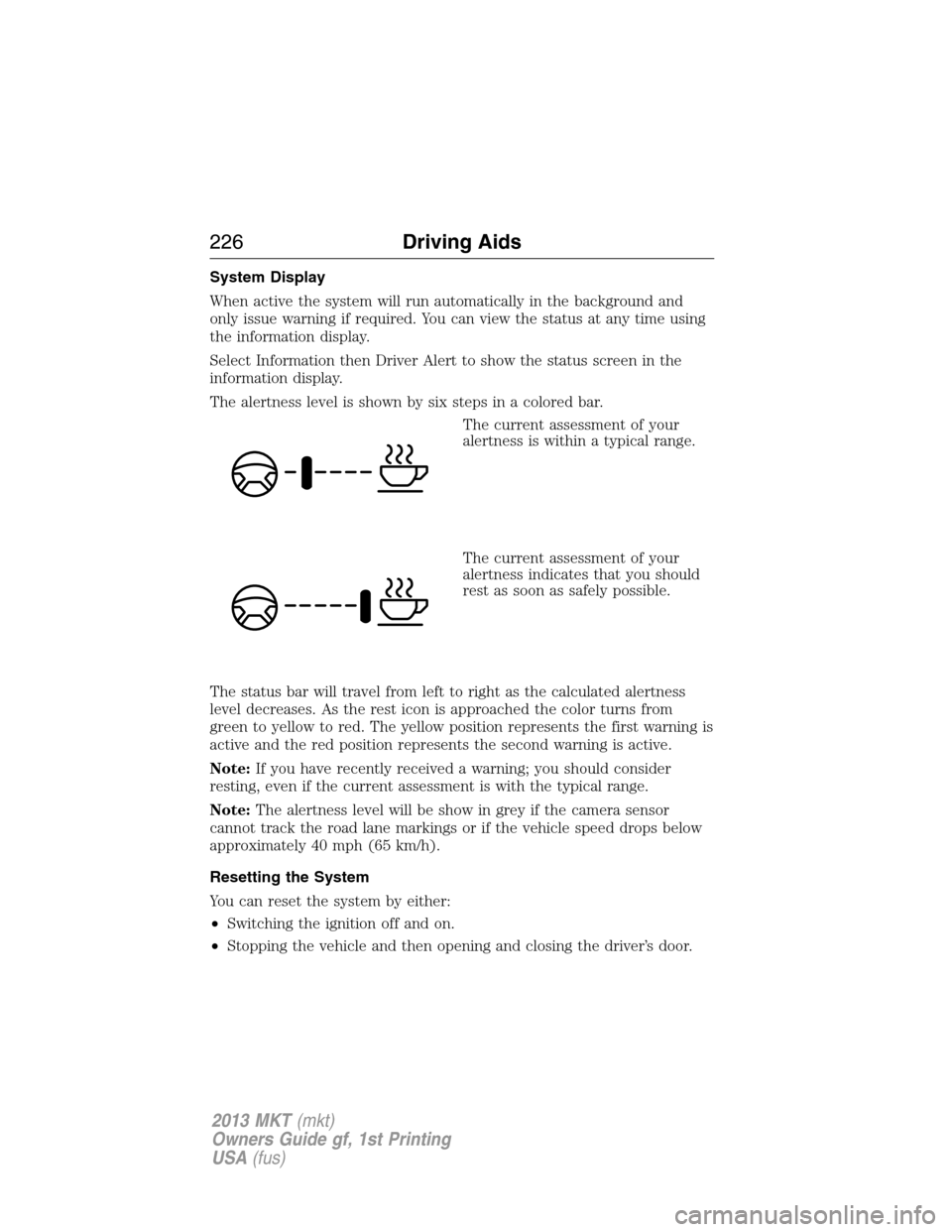 LINCOLN MKT 2013  Owners Manual System Display
When active the system will run automatically in the background and
only issue warning if required. You can view the status at any time using
the information display.
Select Information