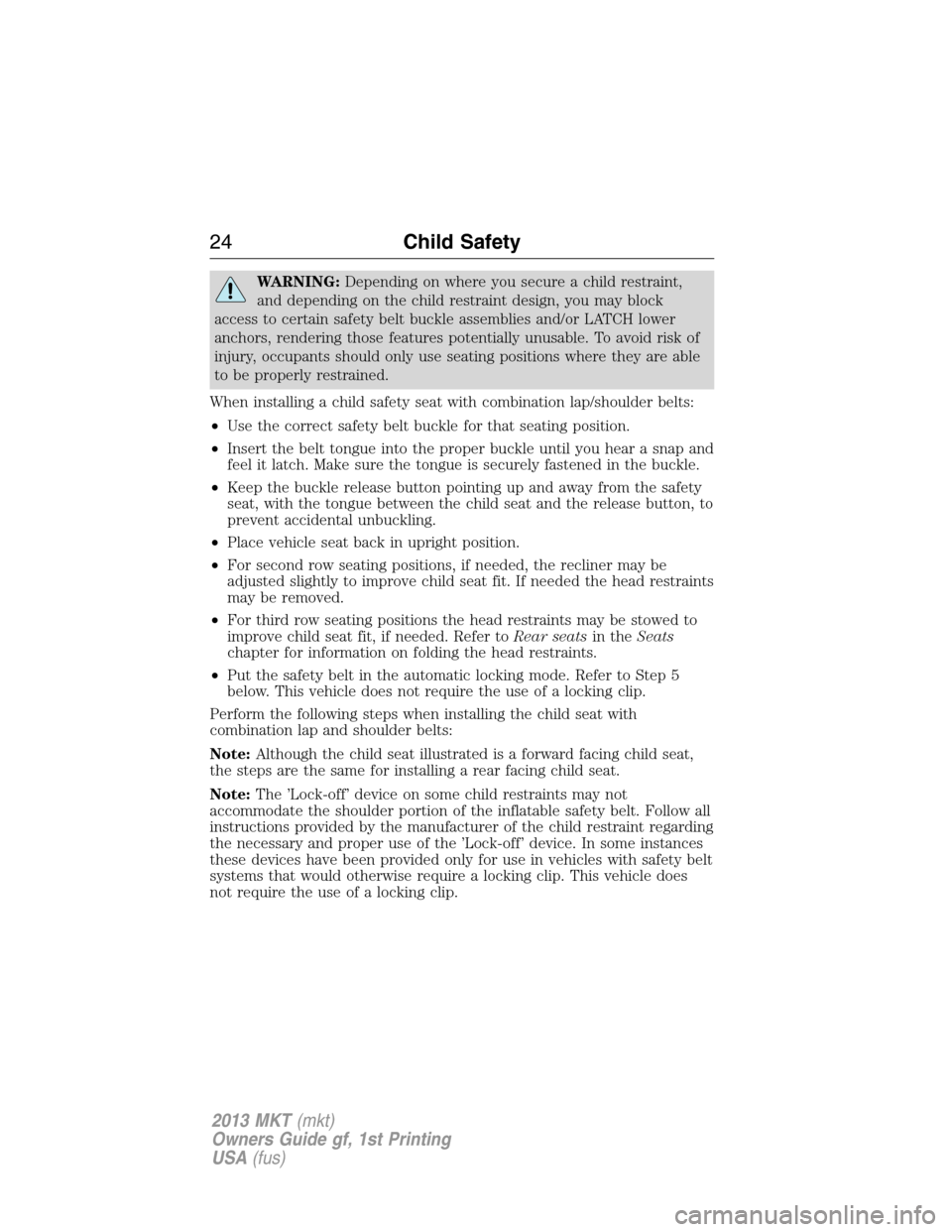 LINCOLN MKT 2013  Owners Manual WARNING:Depending on where you secure a child restraint,
and depending on the child restraint design, you may block
access to certain safety belt buckle assemblies and/or LATCH lower
anchors, renderin