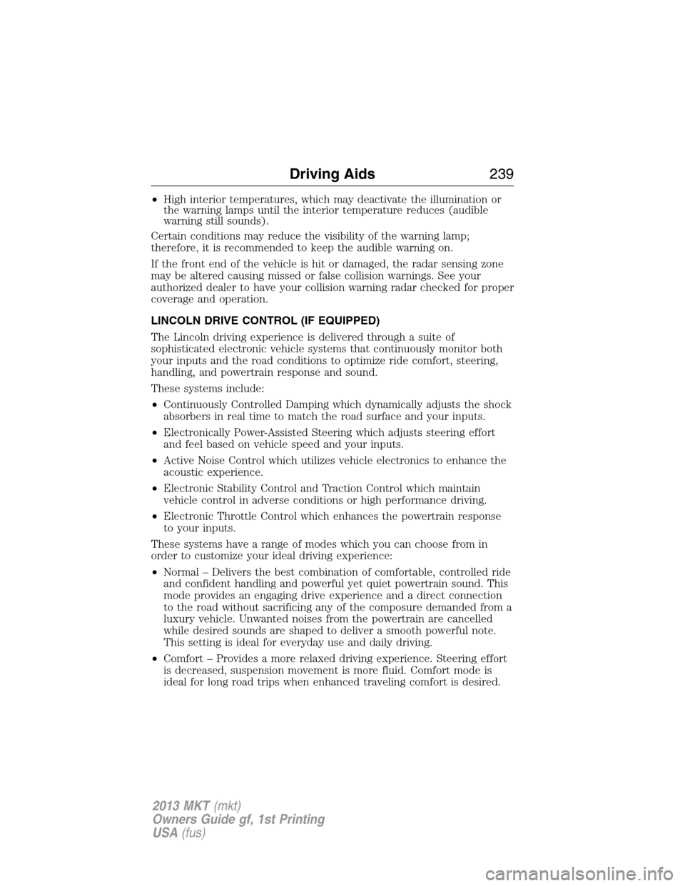 LINCOLN MKT 2013  Owners Manual •High interior temperatures, which may deactivate the illumination or
the warning lamps until the interior temperature reduces (audible
warning still sounds).
Certain conditions may reduce the visib