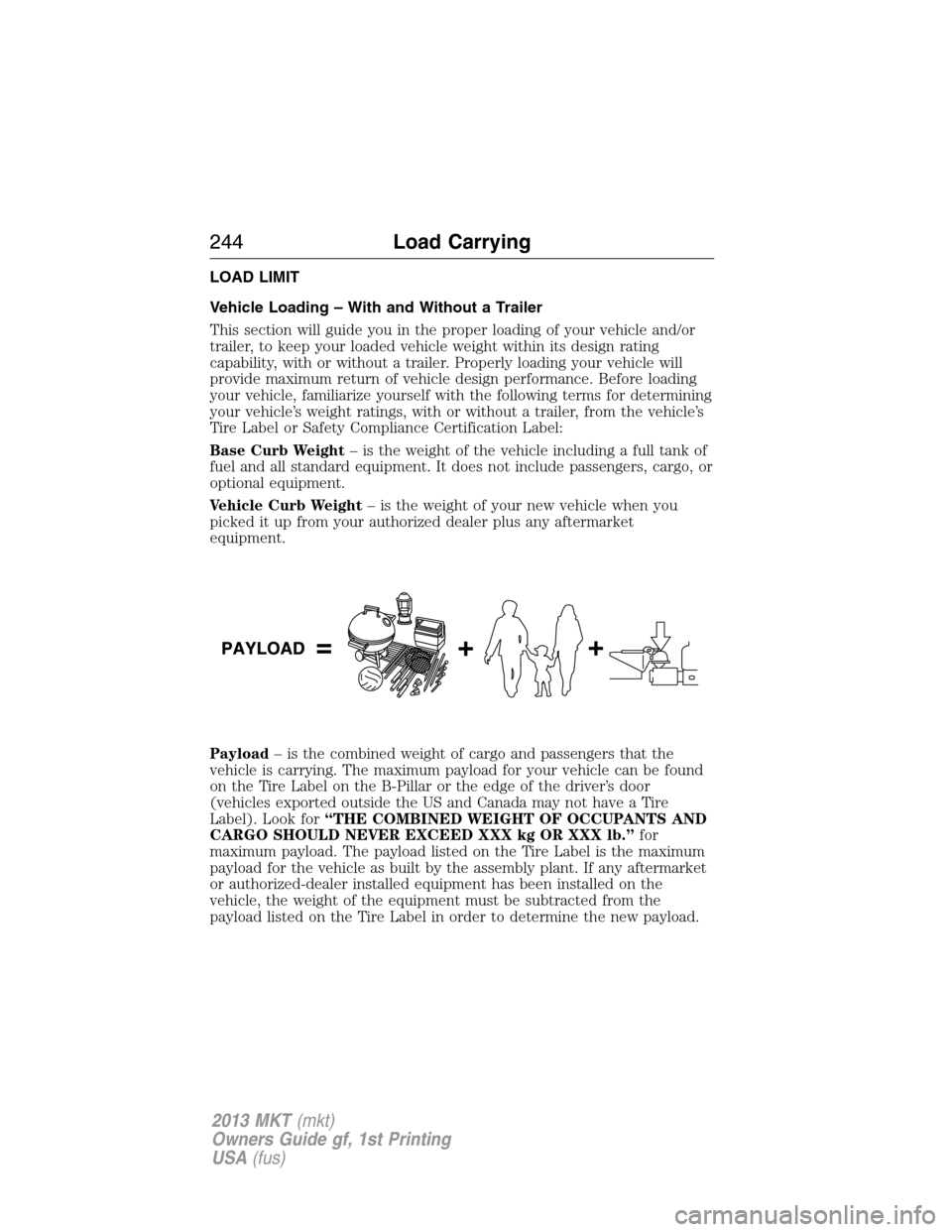 LINCOLN MKT 2013 Owners Manual LOAD LIMIT
Vehicle Loading – With and Without a Trailer
This section will guide you in the proper loading of your vehicle and/or
trailer, to keep your loaded vehicle weight within its design rating
LINCOLN MKT 2013 Owners Manual LOAD LIMIT
Vehicle Loading – With and Without a Trailer
This section will guide you in the proper loading of your vehicle and/or
trailer, to keep your loaded vehicle weight within its design rating