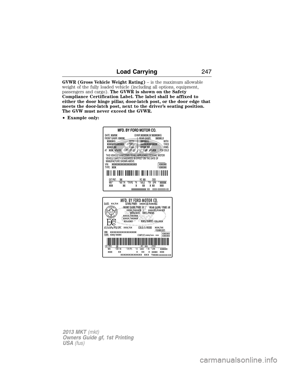 LINCOLN MKT 2013 Owners Manual GVWR (Gross Vehicle Weight Rating)– is the maximum allowable
weight of the fully loaded vehicle (including all options, equipment,
passengers and cargo).The GVWR is shown on the Safety
Compliance Ce LINCOLN MKT 2013 Owners Manual GVWR (Gross Vehicle Weight Rating)– is the maximum allowable
weight of the fully loaded vehicle (including all options, equipment,
passengers and cargo).The GVWR is shown on the Safety
Compliance Ce