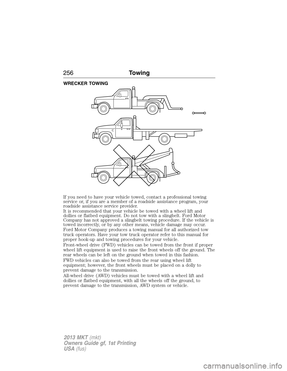 LINCOLN MKT 2013 Owners Manual WRECKER TOWING
If you need to have your vehicle towed, contact a professional towing
service or, if you are a member of a roadside assistance program, your
roadside assistance service provider.
It is LINCOLN MKT 2013 Owners Manual WRECKER TOWING
If you need to have your vehicle towed, contact a professional towing
service or, if you are a member of a roadside assistance program, your
roadside assistance service provider.
It is
