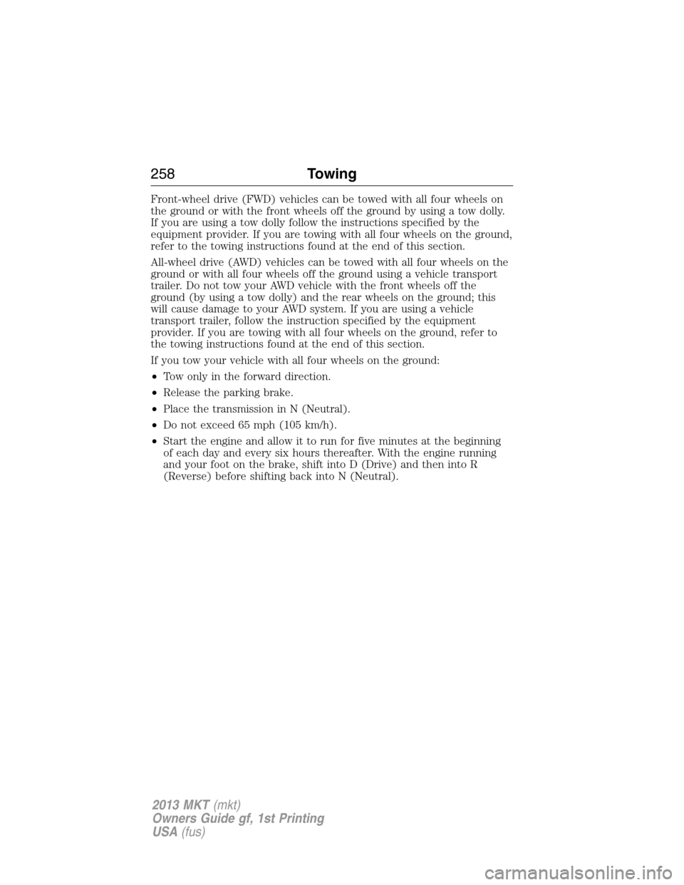 LINCOLN MKT 2013 Owners Manual Front-wheel drive (FWD) vehicles can be towed with all four wheels on
the ground or with the front wheels off the ground by using a tow dolly.
If you are using a tow dolly follow the instructions spec LINCOLN MKT 2013 Owners Manual Front-wheel drive (FWD) vehicles can be towed with all four wheels on
the ground or with the front wheels off the ground by using a tow dolly.
If you are using a tow dolly follow the instructions spec
