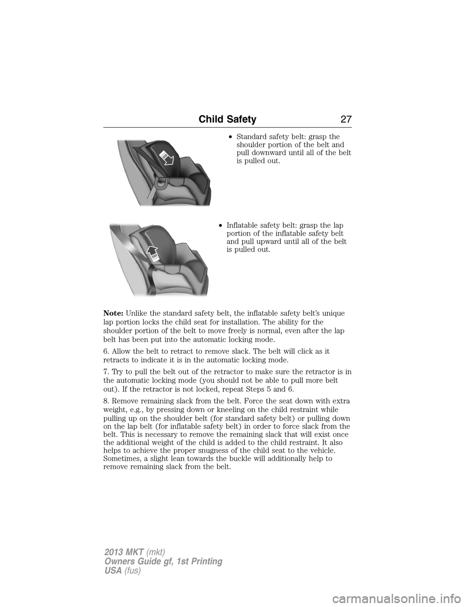 LINCOLN MKT 2013 Owners Manual •Standard safety belt: grasp the
shoulder portion of the belt and
pull downward until all of the belt
is pulled out.
•Inflatable safety belt: grasp the lap
portion of the inflatable safety belt
an LINCOLN MKT 2013 Owners Manual •Standard safety belt: grasp the
shoulder portion of the belt and
pull downward until all of the belt
is pulled out.
•Inflatable safety belt: grasp the lap
portion of the inflatable safety belt
an
