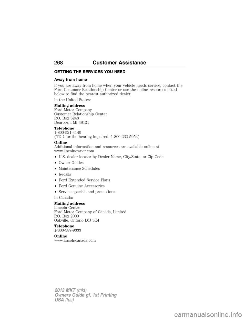 LINCOLN MKT 2013  Owners Manual GETTING THE SERVICES YOU NEED
Away from home
If you are away from home when your vehicle needs service, contact the
Ford Customer Relationship Center or use the online resources listed
below to find t