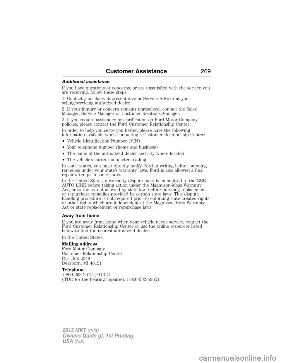 LINCOLN MKT 2013  Owners Manual Additional assistance
If you have questions or concerns, or are unsatisfied with the service you
are receiving, follow these steps:
1. Contact your Sales Representative or Service Advisor at your
sell