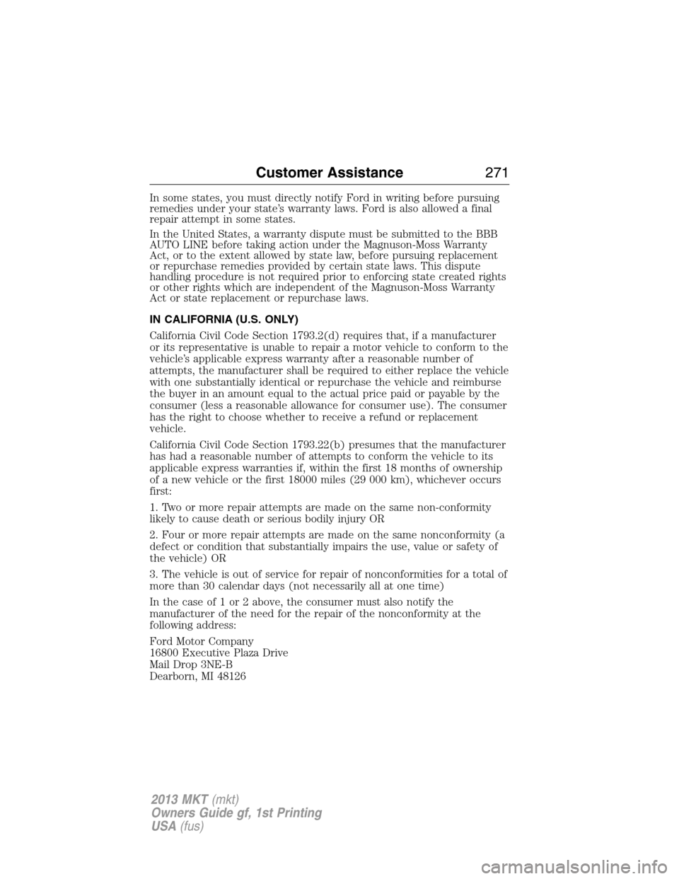 LINCOLN MKT 2013 Owners Manual In some states, you must directly notify Ford in writing before pursuing
remedies under your state’s warranty laws. Ford is also allowed a final
repair attempt in some states.
In the United States, LINCOLN MKT 2013 Owners Manual In some states, you must directly notify Ford in writing before pursuing
remedies under your state’s warranty laws. Ford is also allowed a final
repair attempt in some states.
In the United States,