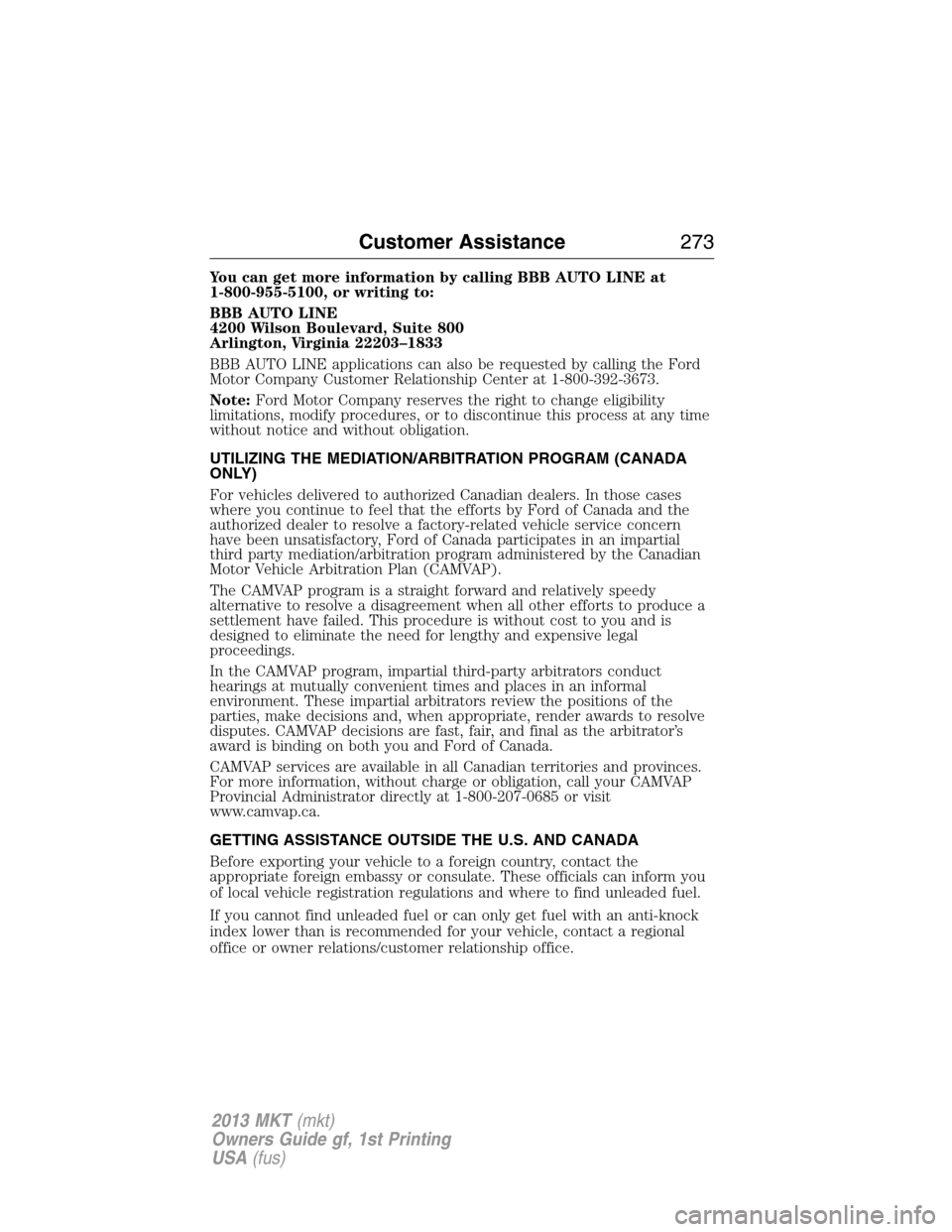 LINCOLN MKT 2013 Owners Manual You can get more information by calling BBB AUTO LINE at
1-800-955-5100, or writing to:
BBB AUTO LINE
4200 Wilson Boulevard, Suite 800
Arlington, Virginia 22203–1833
BBB AUTO LINE applications can a LINCOLN MKT 2013 Owners Manual You can get more information by calling BBB AUTO LINE at
1-800-955-5100, or writing to:
BBB AUTO LINE
4200 Wilson Boulevard, Suite 800
Arlington, Virginia 22203–1833
BBB AUTO LINE applications can a