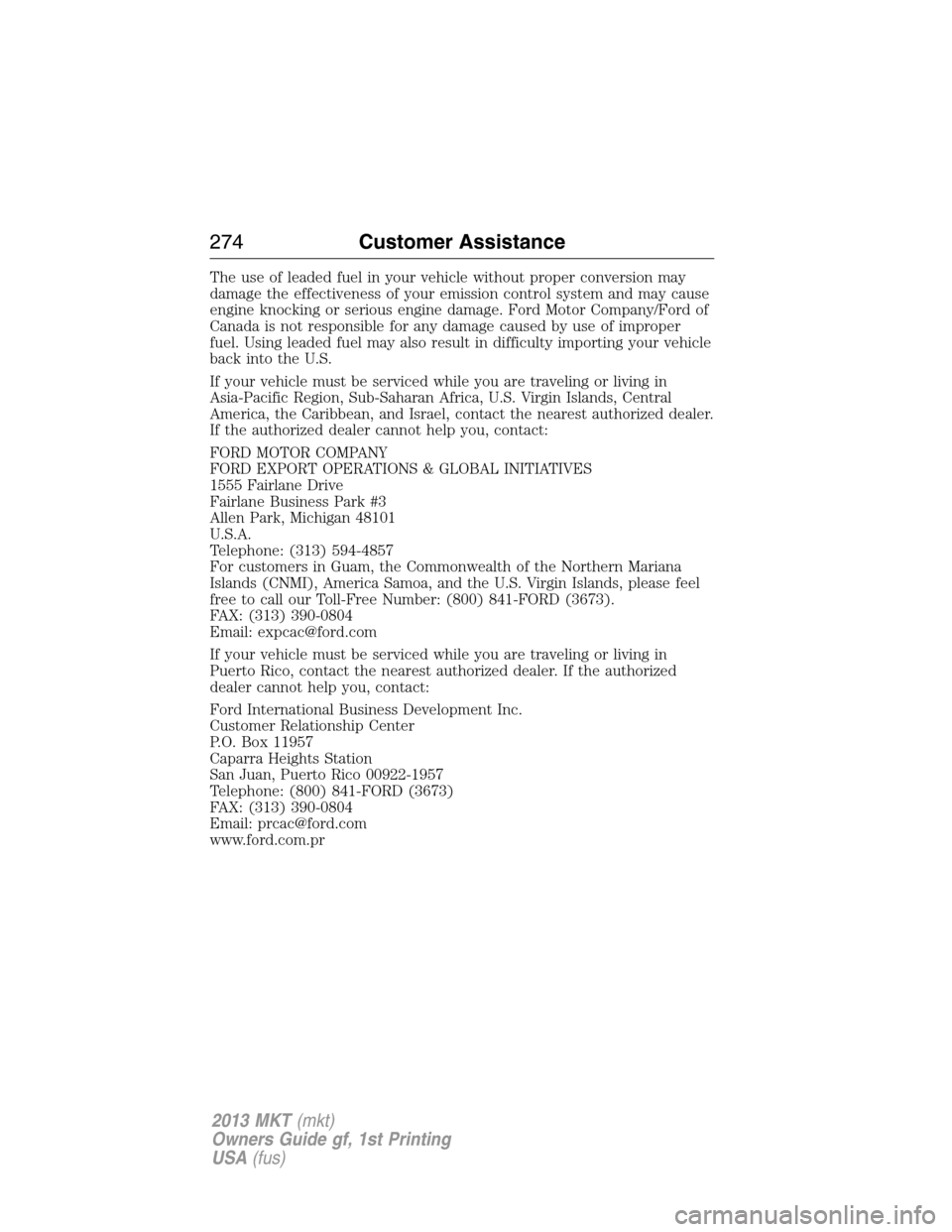 LINCOLN MKT 2013 Owners Manual The use of leaded fuel in your vehicle without proper conversion may
damage the effectiveness of your emission control system and may cause
engine knocking or serious engine damage. Ford Motor Company LINCOLN MKT 2013 Owners Manual The use of leaded fuel in your vehicle without proper conversion may
damage the effectiveness of your emission control system and may cause
engine knocking or serious engine damage. Ford Motor Company