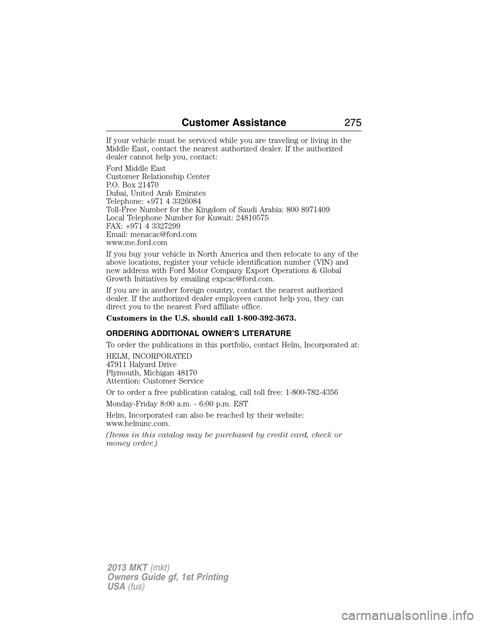 LINCOLN MKT 2013 Owners Manual If your vehicle must be serviced while you are traveling or living in the
Middle East, contact the nearest authorized dealer. If the authorized
dealer cannot help you, contact:
Ford Middle East
Custom LINCOLN MKT 2013 Owners Manual If your vehicle must be serviced while you are traveling or living in the
Middle East, contact the nearest authorized dealer. If the authorized
dealer cannot help you, contact:
Ford Middle East
Custom
