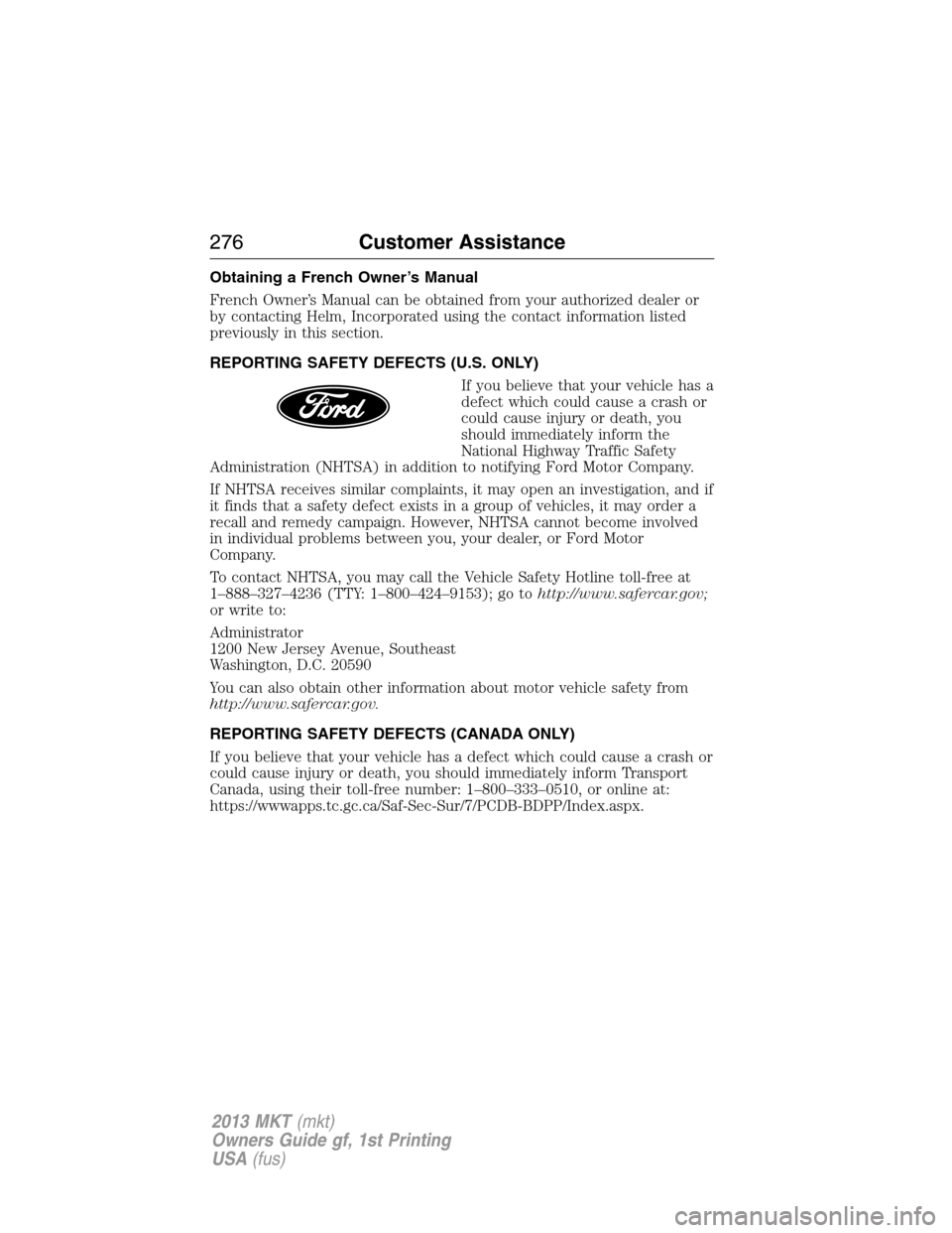 LINCOLN MKT 2013 Owners Manual Obtaining a French Owner’s Manual
French Owner’s Manual can be obtained from your authorized dealer or
by contacting Helm, Incorporated using the contact information listed
previously in this sect LINCOLN MKT 2013 Owners Manual Obtaining a French Owner’s Manual
French Owner’s Manual can be obtained from your authorized dealer or
by contacting Helm, Incorporated using the contact information listed
previously in this sect