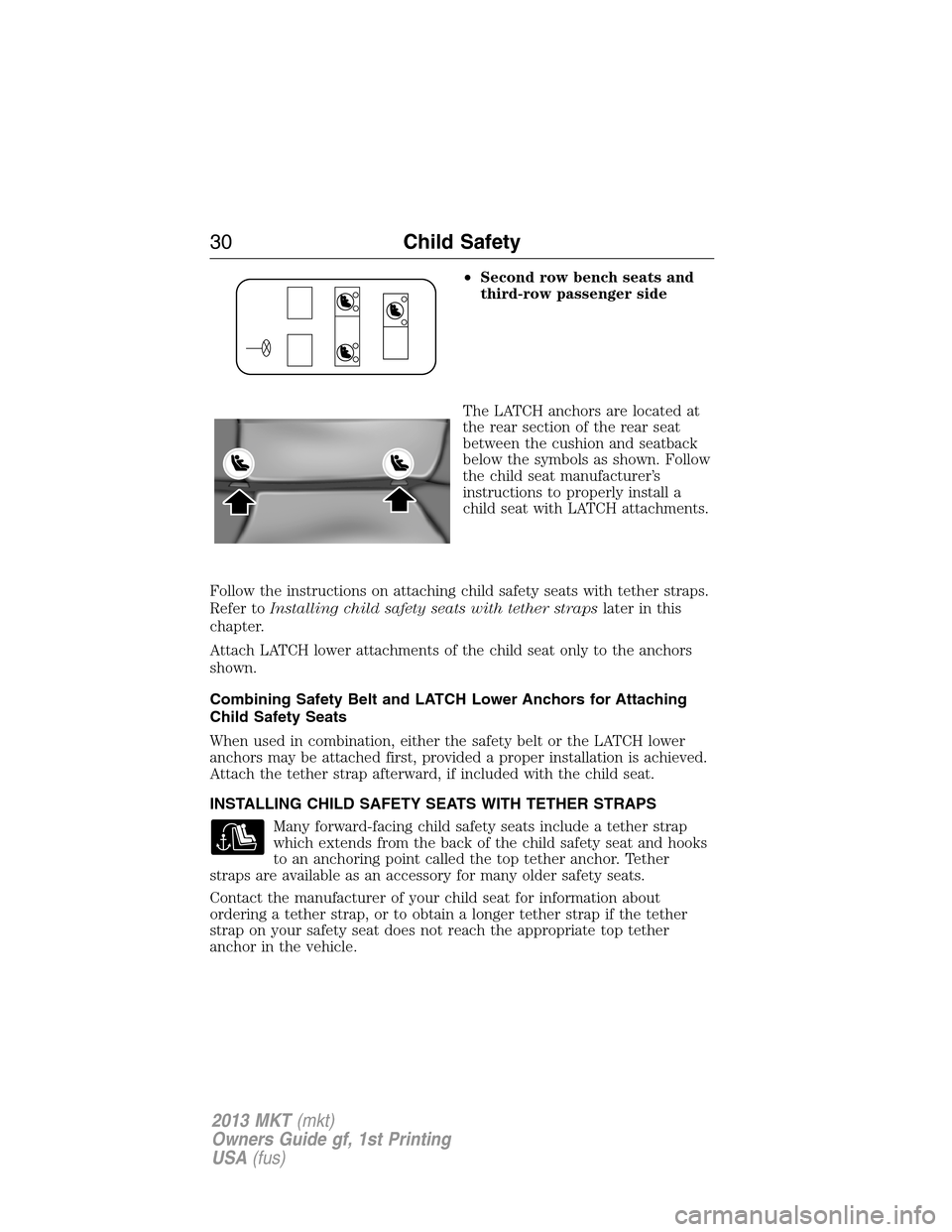 LINCOLN MKT 2013 Owners Manual •Second row bench seats and
third-row passenger side
The LATCH anchors are located at
the rear section of the rear seat
between the cushion and seatback
below the symbols as shown. Follow
the child LINCOLN MKT 2013 Owners Manual •Second row bench seats and
third-row passenger side
The LATCH anchors are located at
the rear section of the rear seat
between the cushion and seatback
below the symbols as shown. Follow
the child