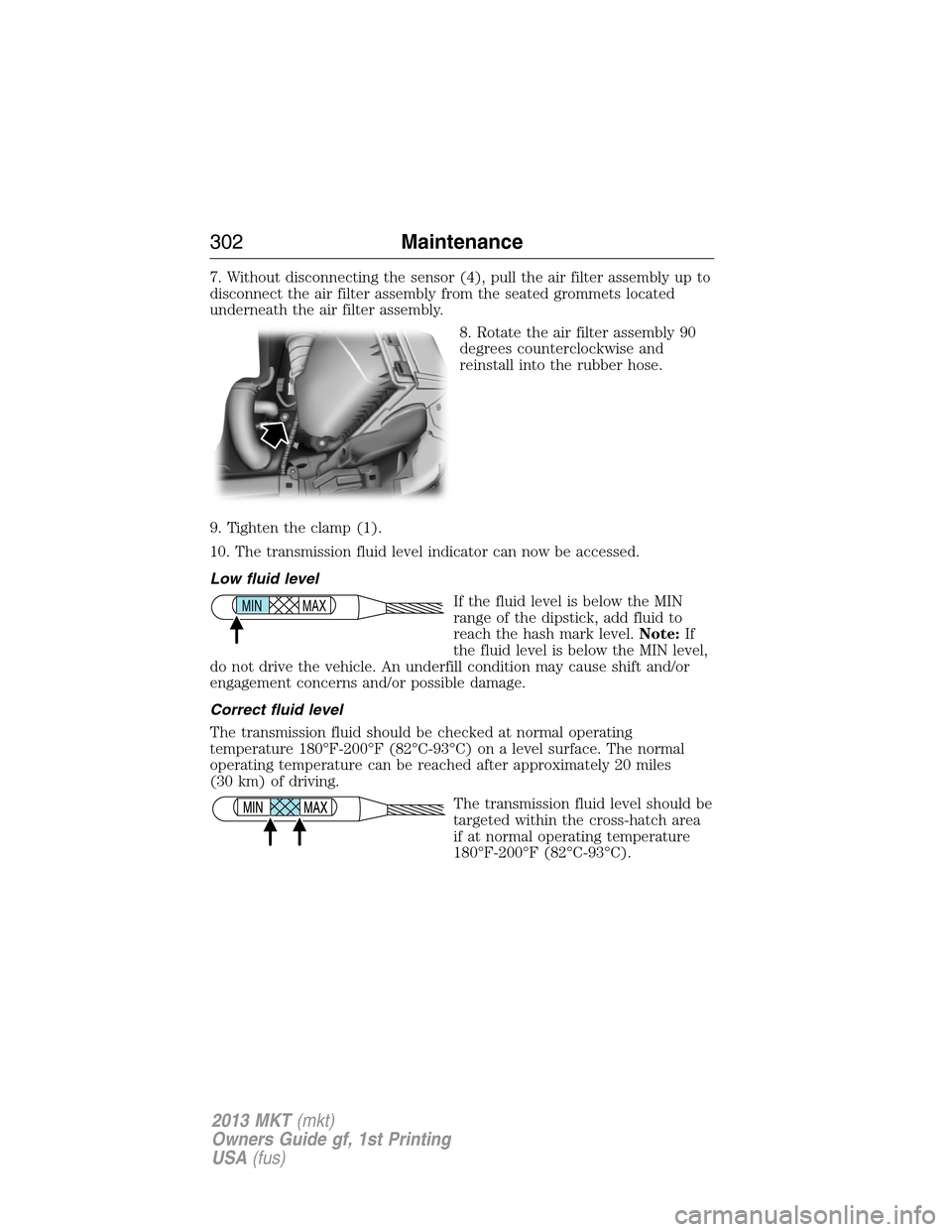 LINCOLN MKT 2013 Owners Guide 7. Without disconnecting the sensor (4), pull the air filter assembly up to
disconnect the air filter assembly from the seated grommets located
underneath the air filter assembly.
8. Rotate the air fi