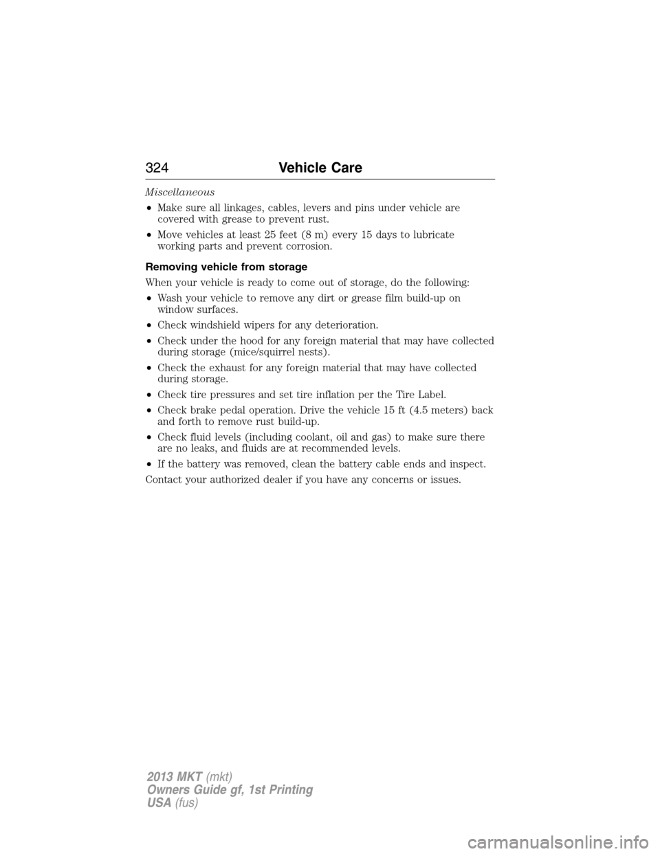 LINCOLN MKT 2013 Owners Manual Miscellaneous
•Make sure all linkages, cables, levers and pins under vehicle are
covered with grease to prevent rust.
•Move vehicles at least 25 feet (8 m) every 15 days to lubricate
working parts LINCOLN MKT 2013 Owners Manual Miscellaneous
•Make sure all linkages, cables, levers and pins under vehicle are
covered with grease to prevent rust.
•Move vehicles at least 25 feet (8 m) every 15 days to lubricate
working parts