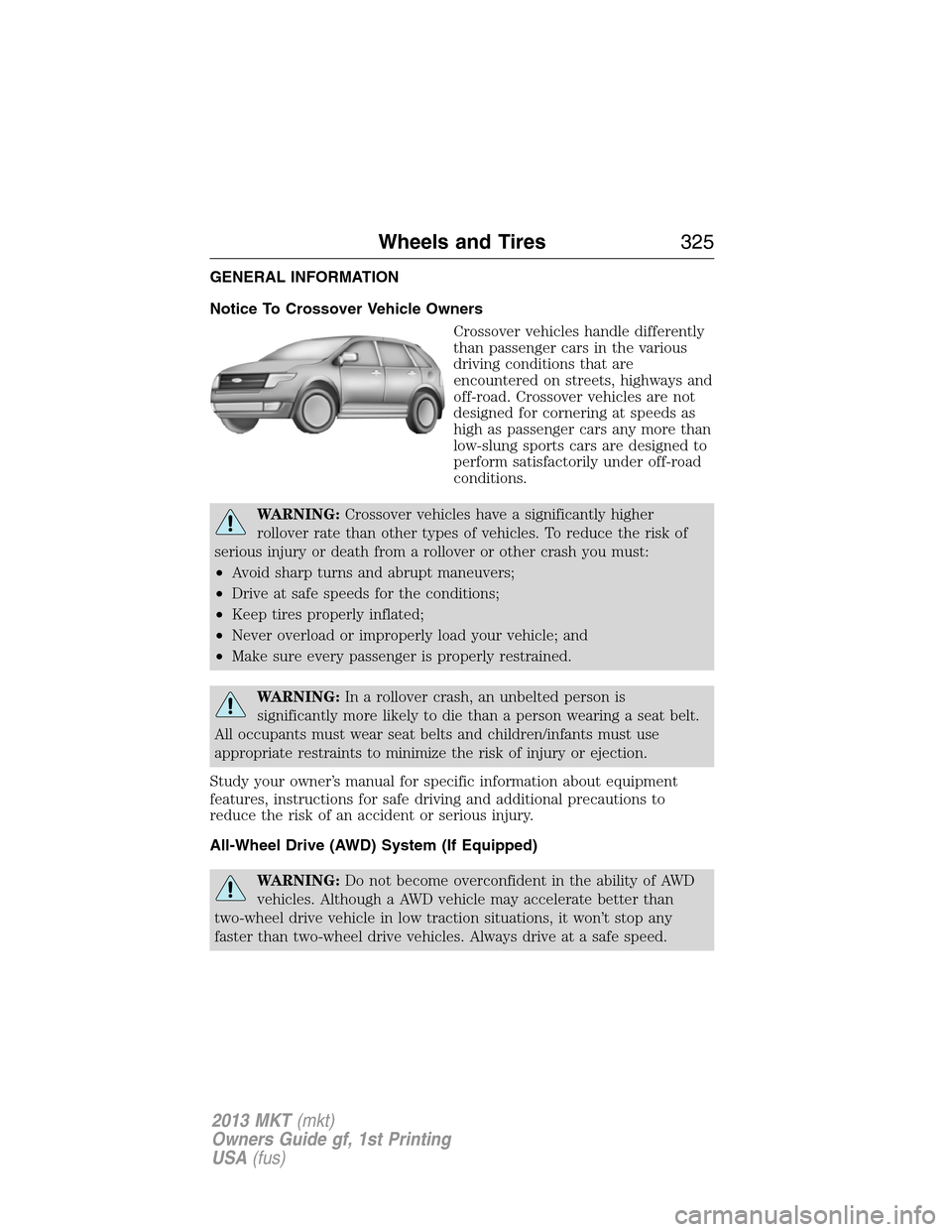 LINCOLN MKT 2013  Owners Manual GENERAL INFORMATION
Notice To Crossover Vehicle Owners
Crossover vehicles handle differently
than passenger cars in the various
driving conditions that are
encountered on streets, highways and
off-roa