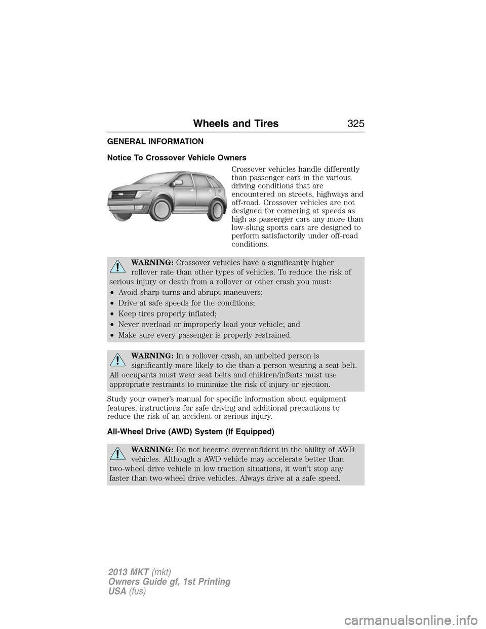 LINCOLN MKT 2013 Owners Manual GENERAL INFORMATION
Notice To Crossover Vehicle Owners
Crossover vehicles handle differently
than passenger cars in the various
driving conditions that are
encountered on streets, highways and
off-roa LINCOLN MKT 2013 Owners Manual GENERAL INFORMATION
Notice To Crossover Vehicle Owners
Crossover vehicles handle differently
than passenger cars in the various
driving conditions that are
encountered on streets, highways and
off-roa