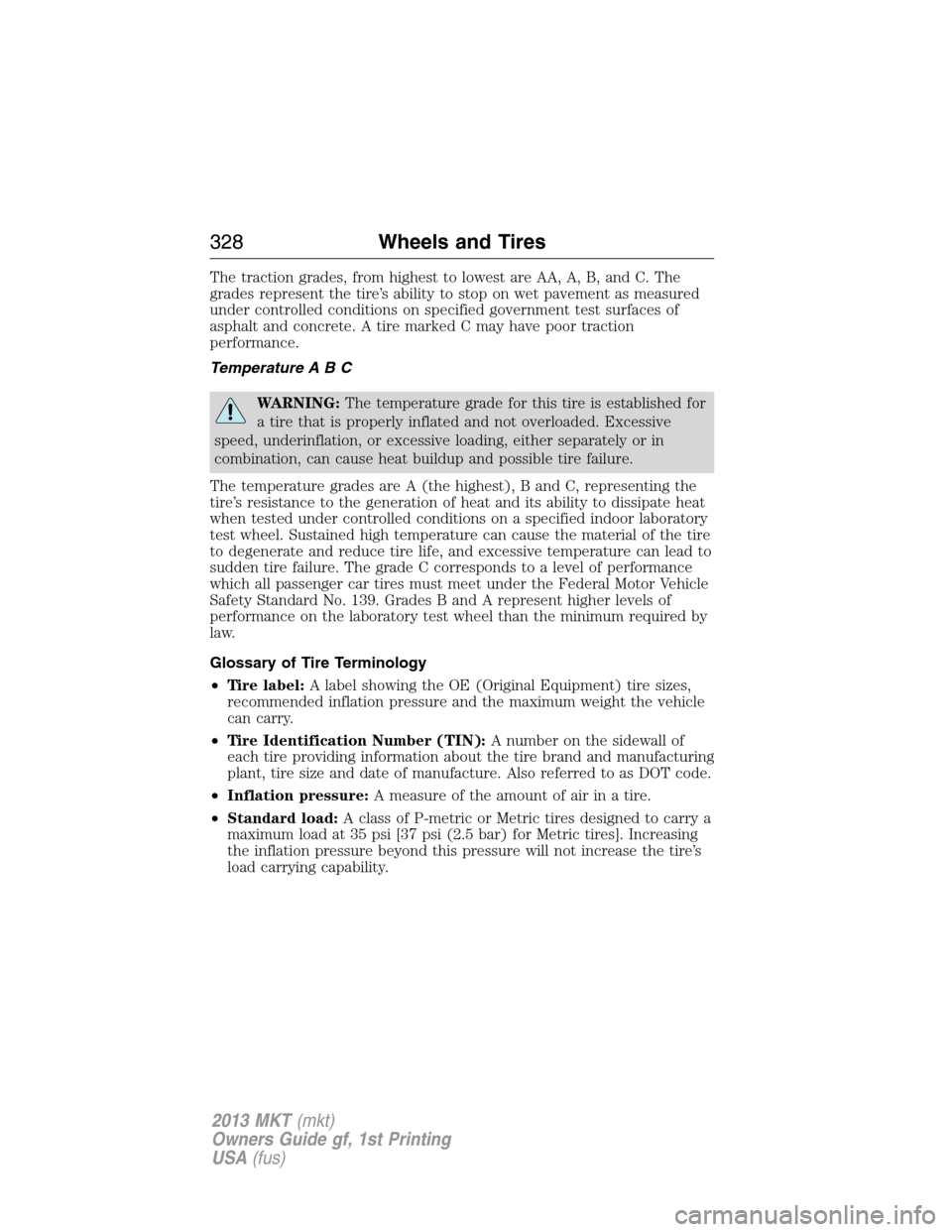 LINCOLN MKT 2013  Owners Manual The traction grades, from highest to lowest are AA, A, B, and C. The
grades represent the tire’s ability to stop on wet pavement as measured
under controlled conditions on specified government test 