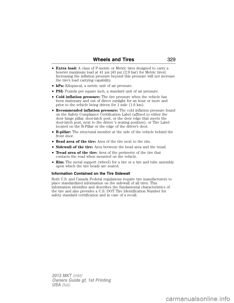 LINCOLN MKT 2013 User Guide •Extra load:A class of P-metric or Metric tires designed to carry a
heavier maximum load at 41 psi [43 psi (2.9 bar) for Metric tires].
Increasing the inflation pressure beyond this pressure will no