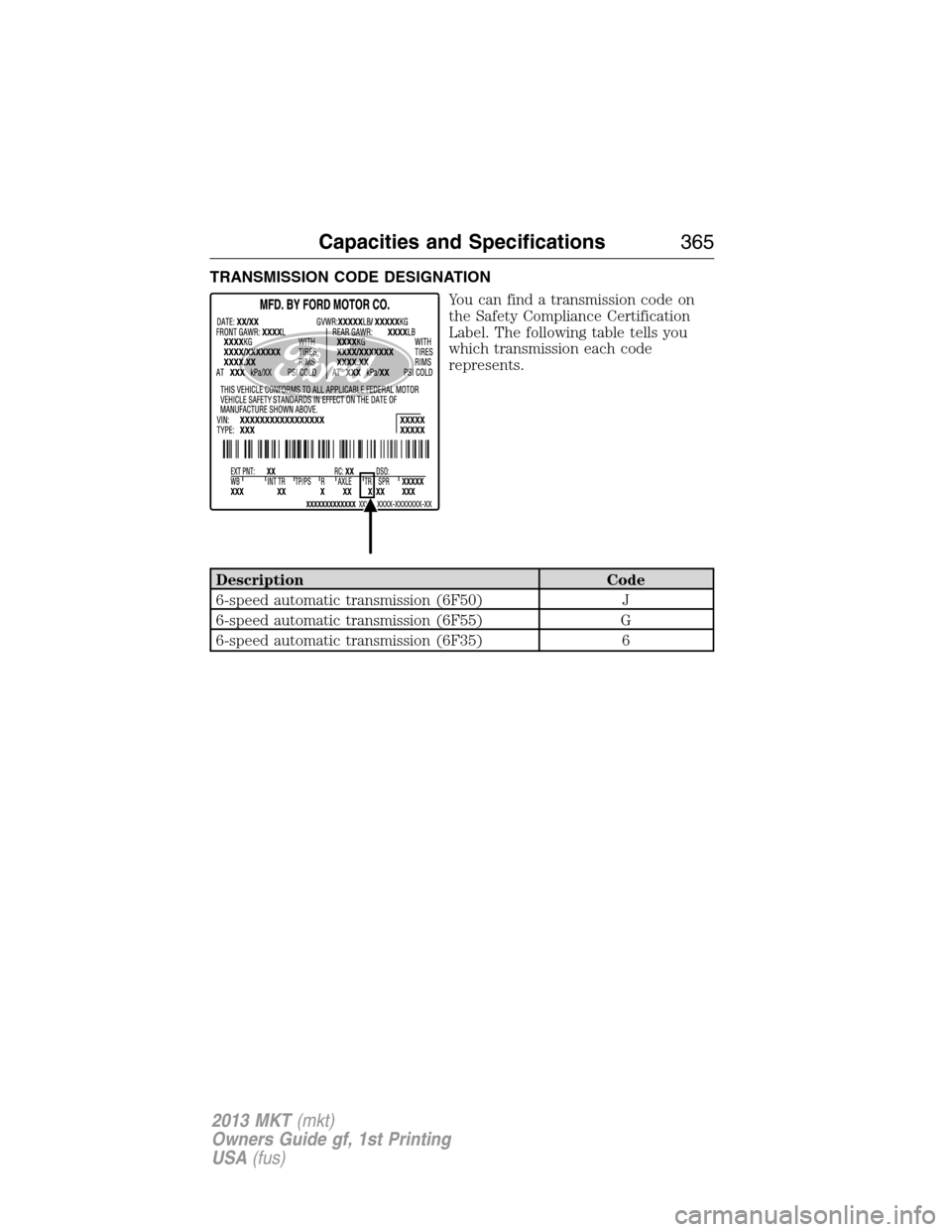 LINCOLN MKT 2013 Workshop Manual TRANSMISSION CODE DESIGNATION
You can find a transmission code on
the Safety Compliance Certification
Label. The following table tells you
which transmission each code
represents.
Description Code
6-s