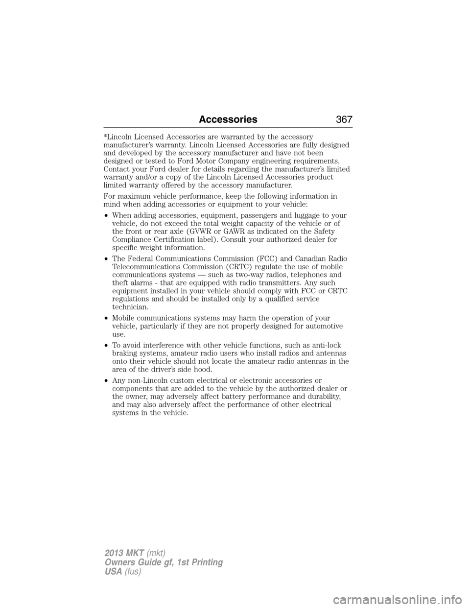 LINCOLN MKT 2013  Owners Manual *Lincoln Licensed Accessories are warranted by the accessory
manufacturer’s warranty. Lincoln Licensed Accessories are fully designed
and developed by the accessory manufacturer and have not been
de