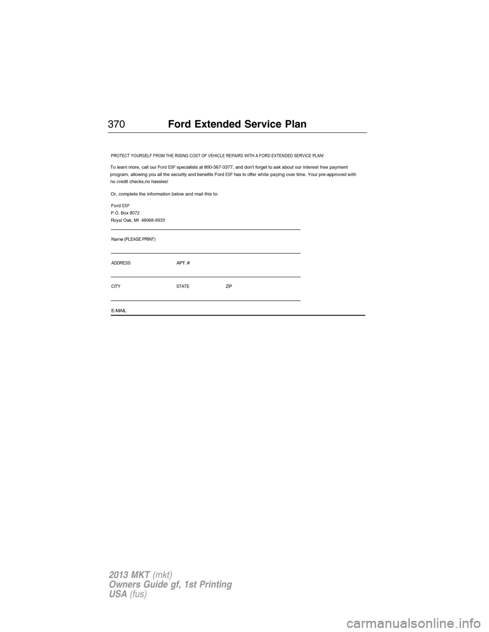 LINCOLN MKT 2013  Owners Manual PROTECT YOURSELF FROM THE RISING COST OF VEHICLE REPAIRS WITH A FORD EXTENDED SERVICE PLAN!
Name 
To learn more, call our Ford ESP specialists at 800-367-3377, and dont forget to ask about our intere