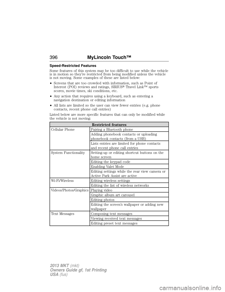 LINCOLN MKT 2013  Owners Manual Speed-Restricted Features
Some features of this system may be too difficult to use while the vehicle
is in motion so they’re restricted from being modified unless the vehicle
is not moving. Some exa