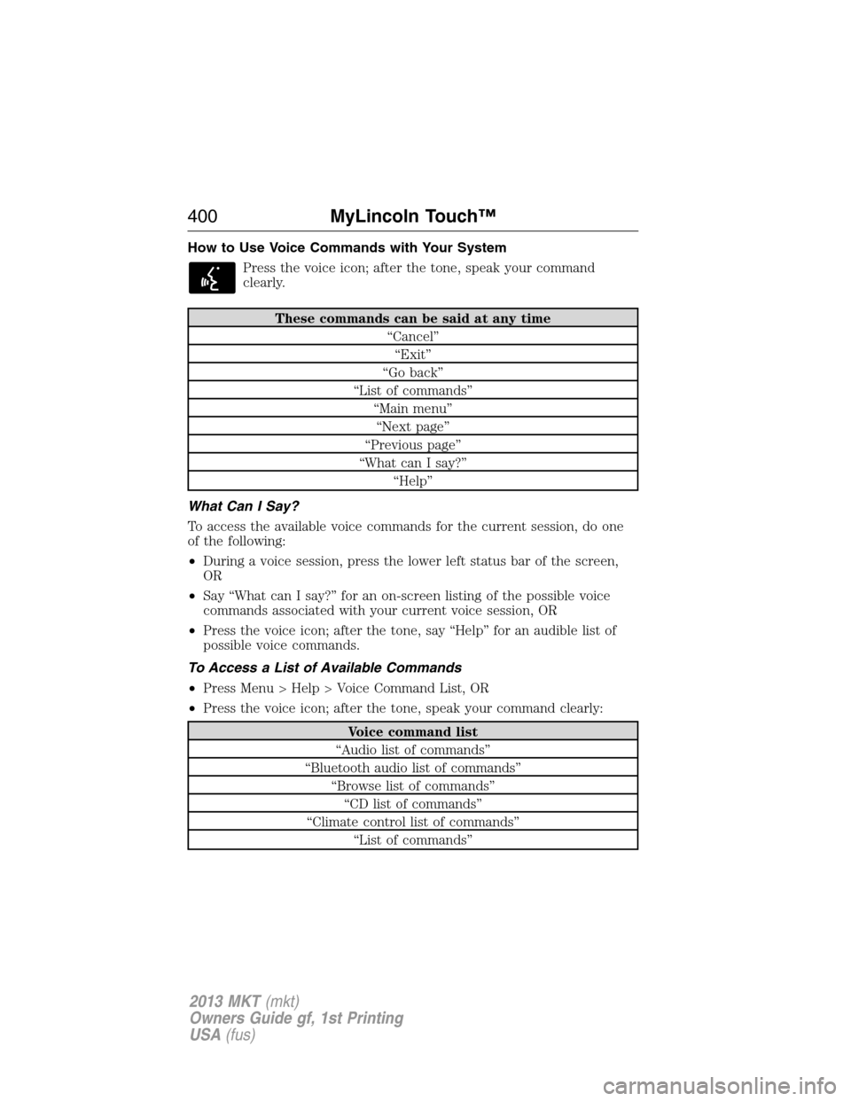 LINCOLN MKT 2013  Owners Manual How to Use Voice Commands with Your System
Press the voice icon; after the tone, speak your command
clearly.
These commands can be said at any time
“Cancel”
“Exit”
“Go back”
“List of com