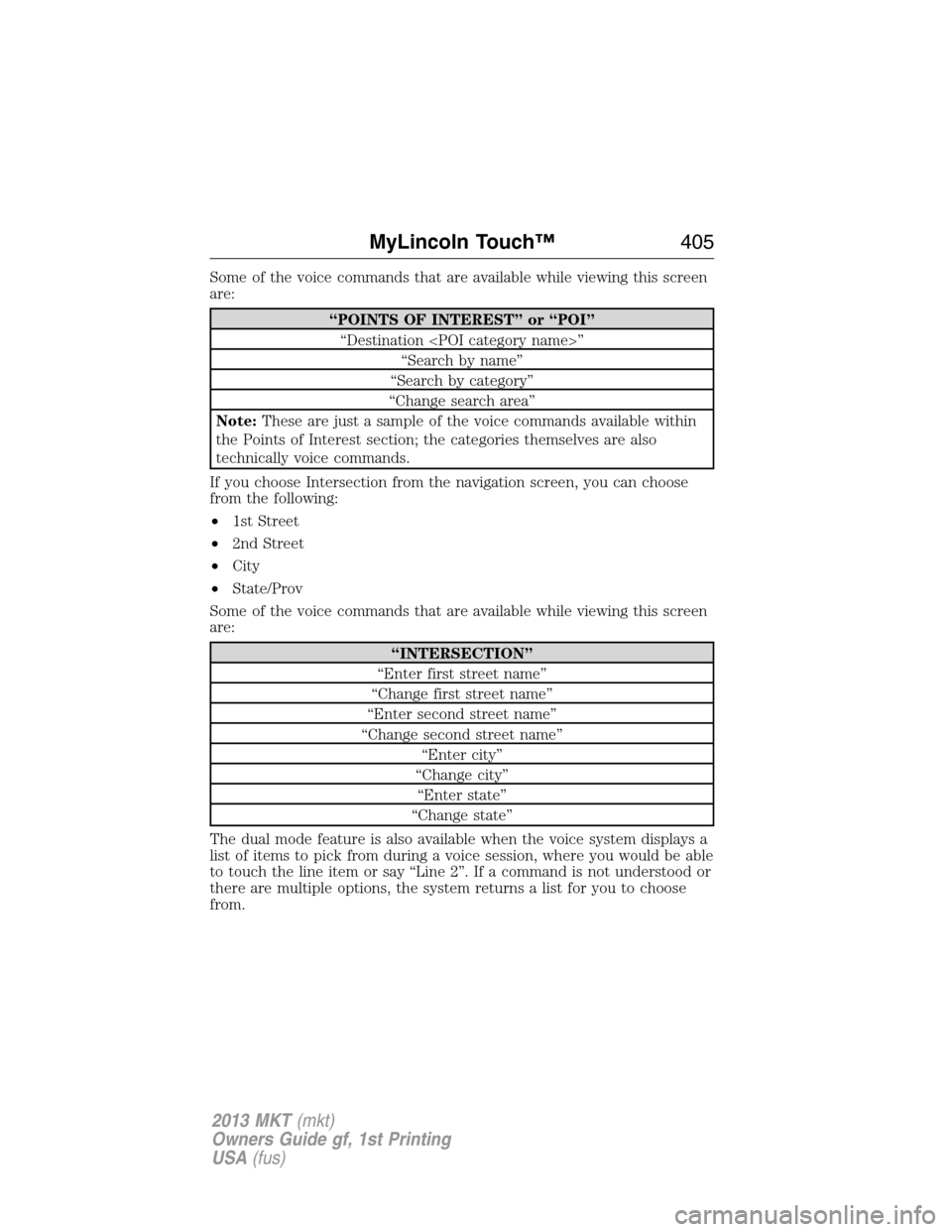 LINCOLN MKT 2013  Owners Manual Some of the voice commands that are available while viewing this screen
are:
“POINTS OF INTEREST” or “POI”
“Destination <POI category name>”
“Search by name”
“Search by category”
