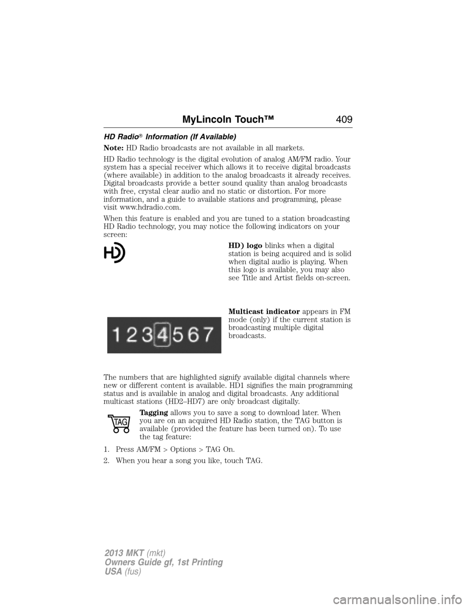 LINCOLN MKT 2013  Owners Manual HD RadioInformation (If Available)
Note:HD Radio broadcasts are not available in all markets.
HD Radio technology is the digital evolution of analog AM/FM radio. Your
system has a special receiver wh