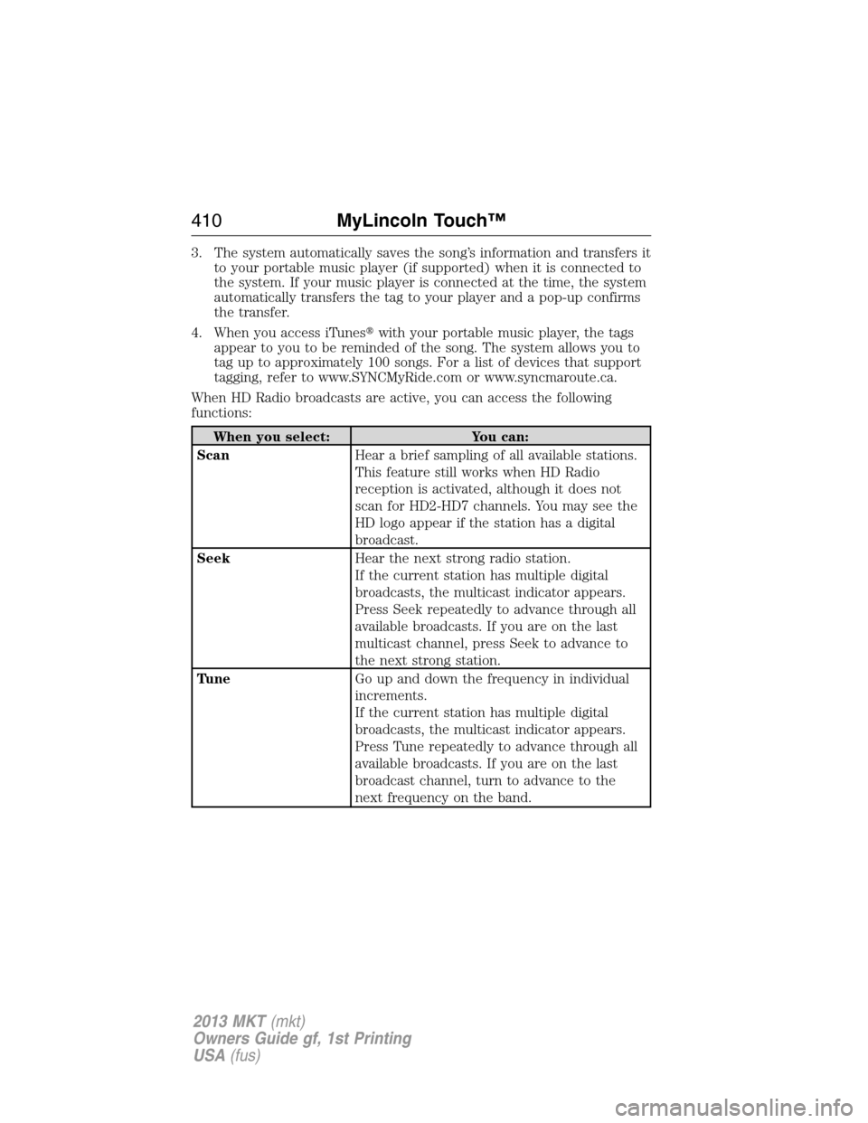 LINCOLN MKT 2013  Owners Manual 3. The system automatically saves the song’s information and transfers it
to your portable music player (if supported) when it is connected to
the system. If your music player is connected at the ti