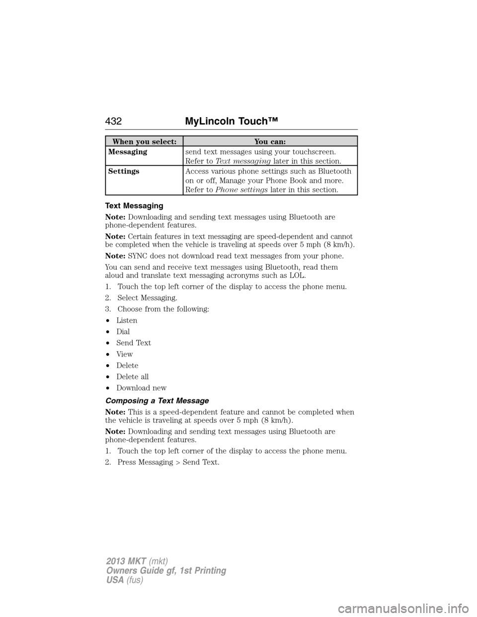 LINCOLN MKT 2013  Owners Manual When you select: You can:
Messagingsend text messages using your touchscreen.
Refer toText messaginglater in this section.
SettingsAccess various phone settings such as Bluetooth
on or off, Manage you