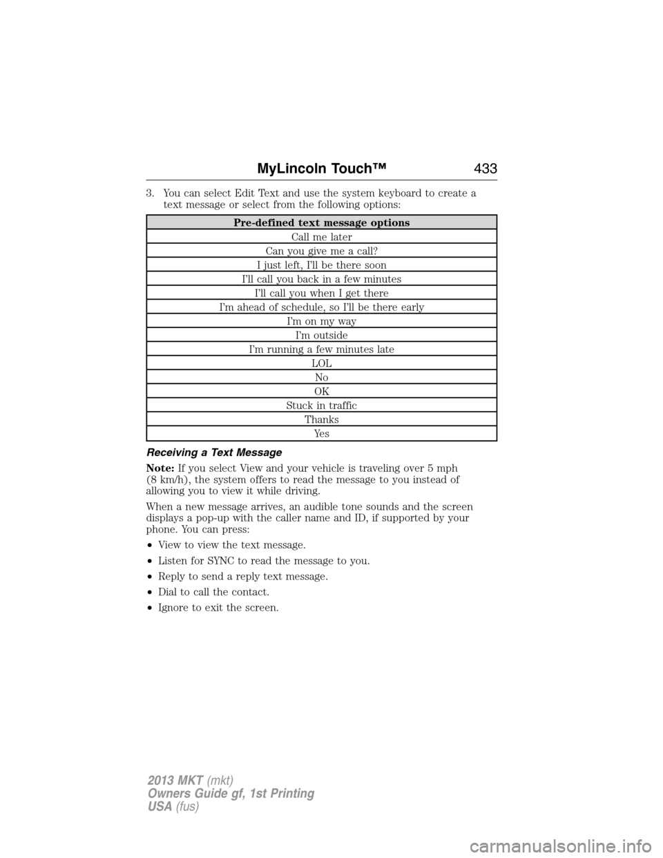 LINCOLN MKT 2013  Owners Manual 3. You can select Edit Text and use the system keyboard to create a
text message or select from the following options:
Pre-defined text message options
Call me later
Can you give me a call?
I just lef