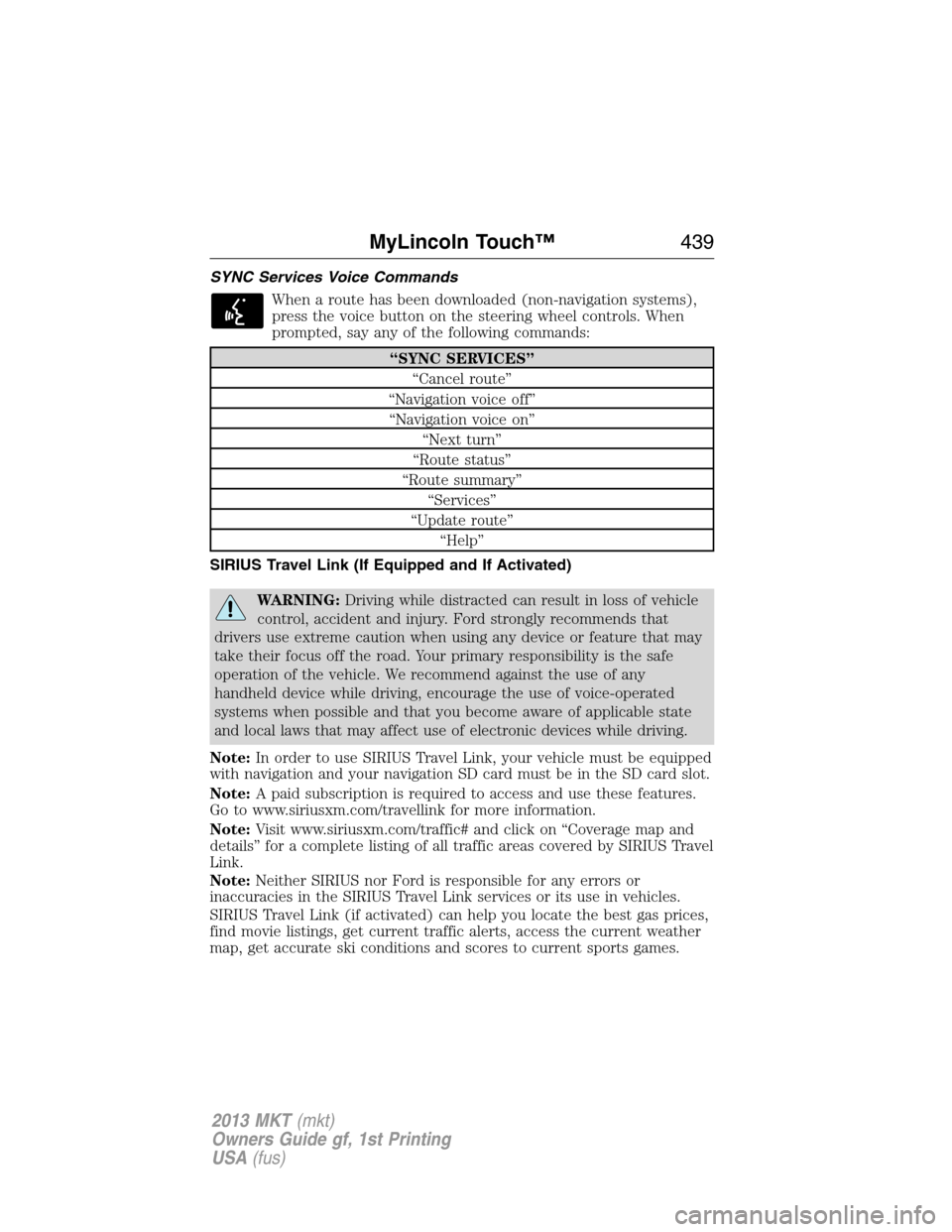 LINCOLN MKT 2013  Owners Manual SYNC Services Voice Commands
When a route has been downloaded (non-navigation systems),
press the voice button on the steering wheel controls. When
prompted, say any of the following commands:
“SYNC