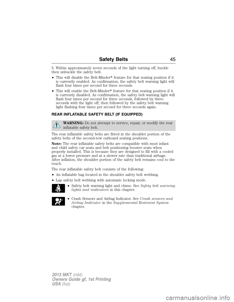 LINCOLN MKT 2013  Owners Manual 5. Within approximately seven seconds of the light turning off, buckle
then unbuckle the safety belt.
•This will disable the Belt-Minderfeature for that seating position if it
is currently enabled.