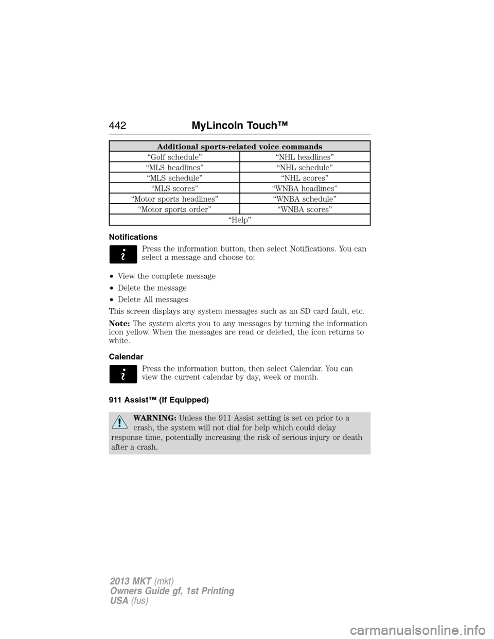 LINCOLN MKT 2013  Owners Manual Additional sports-related voice commands
“Golf schedule” “NHL headlines”
“MLS headlines” “NHL schedule”
“MLS schedule” “NHL scores”
“MLS scores” “WNBA headlines”
“Mot