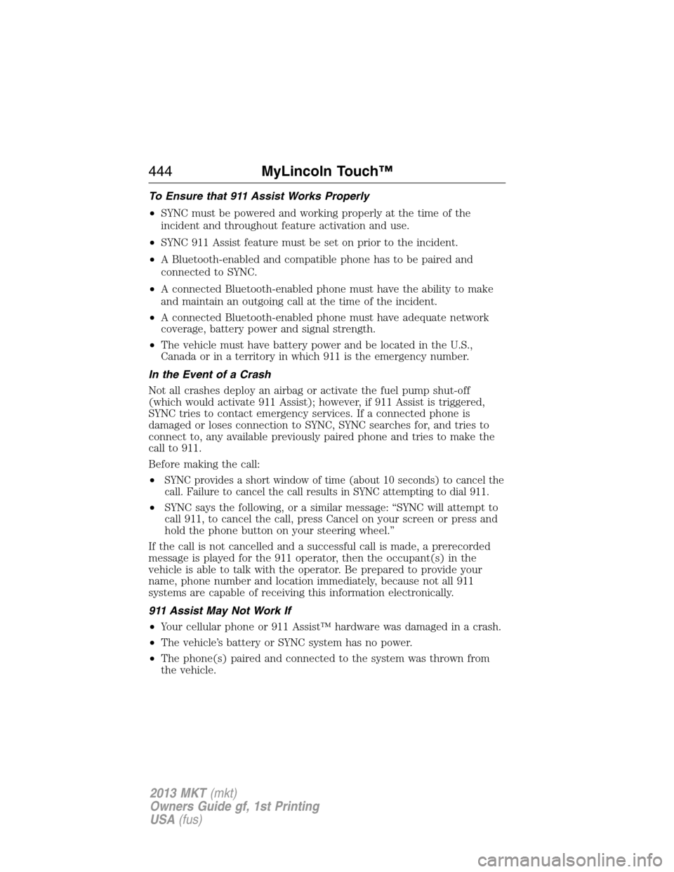 LINCOLN MKT 2013  Owners Manual To Ensure that 911 Assist Works Properly
•SYNC must be powered and working properly at the time of the
incident and throughout feature activation and use.
•SYNC 911 Assist feature must be set on p