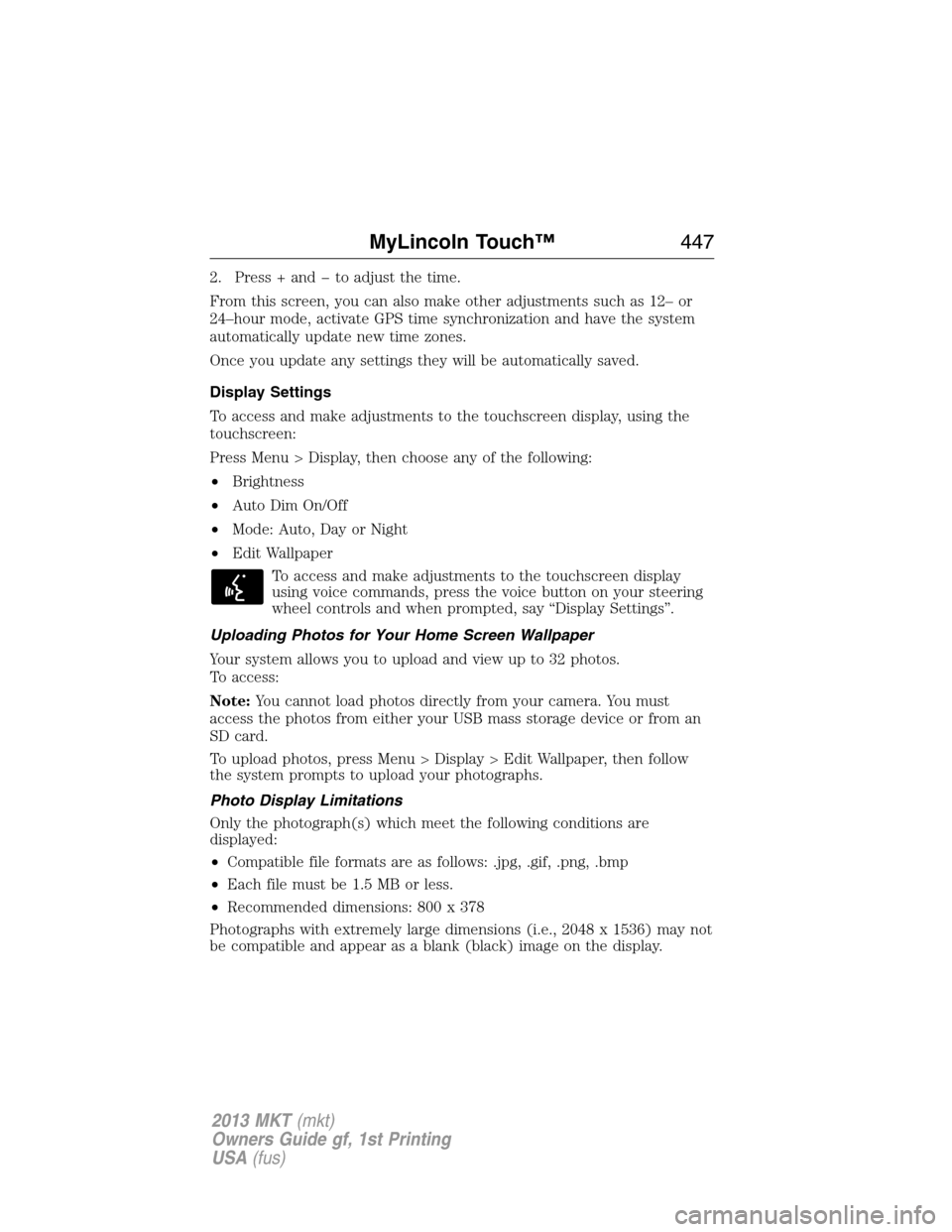 LINCOLN MKT 2013  Owners Manual 2. Press + and � to adjust the time.
From this screen, you can also make other adjustments such as 12– or
24–hour mode, activate GPS time synchronization and have the system
automatically update n
