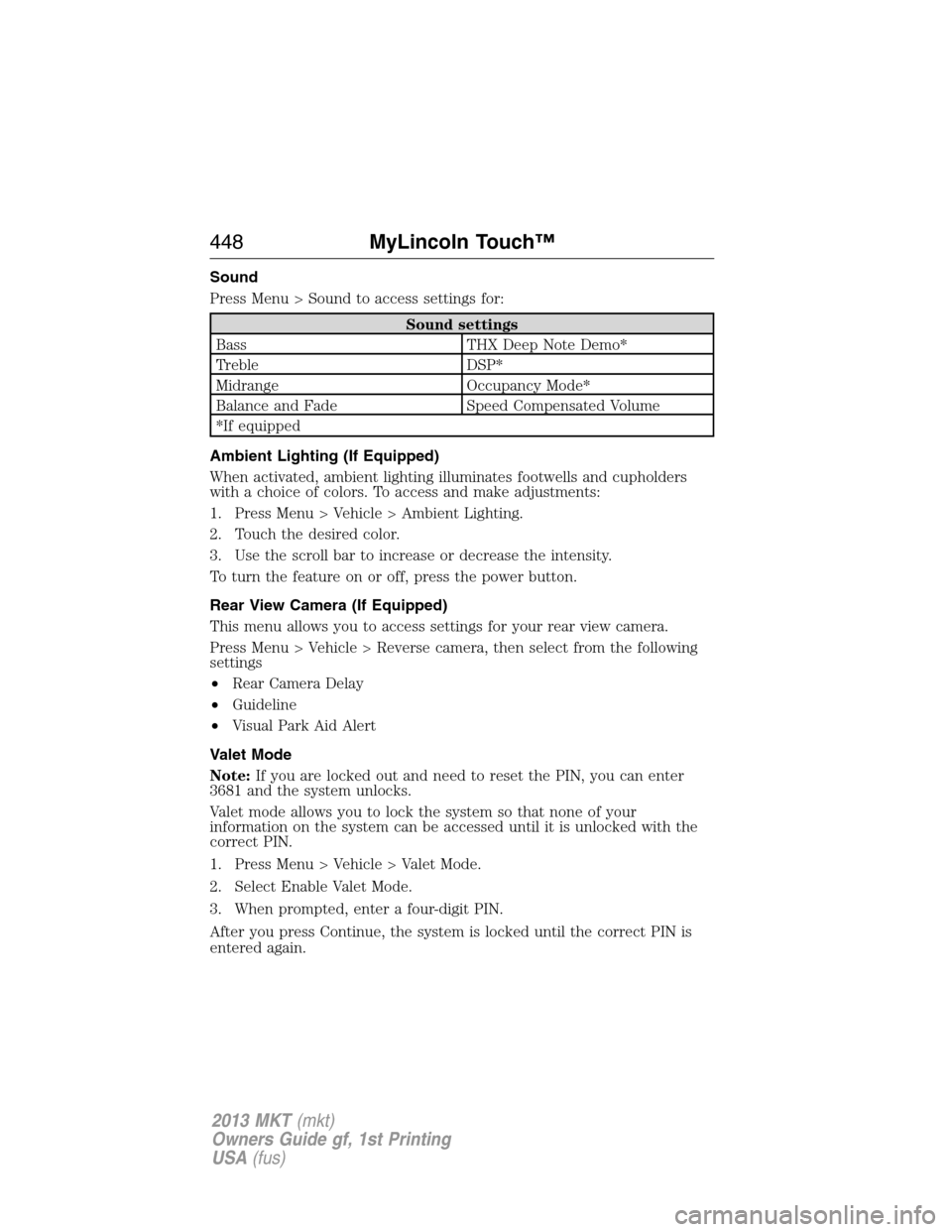 LINCOLN MKT 2013  Owners Manual Sound
Press Menu > Sound to access settings for:
Sound settings
Bass THX Deep Note Demo*
Treble DSP*
Midrange Occupancy Mode*
Balance and Fade Speed Compensated Volume
*If equipped
Ambient Lighting (I