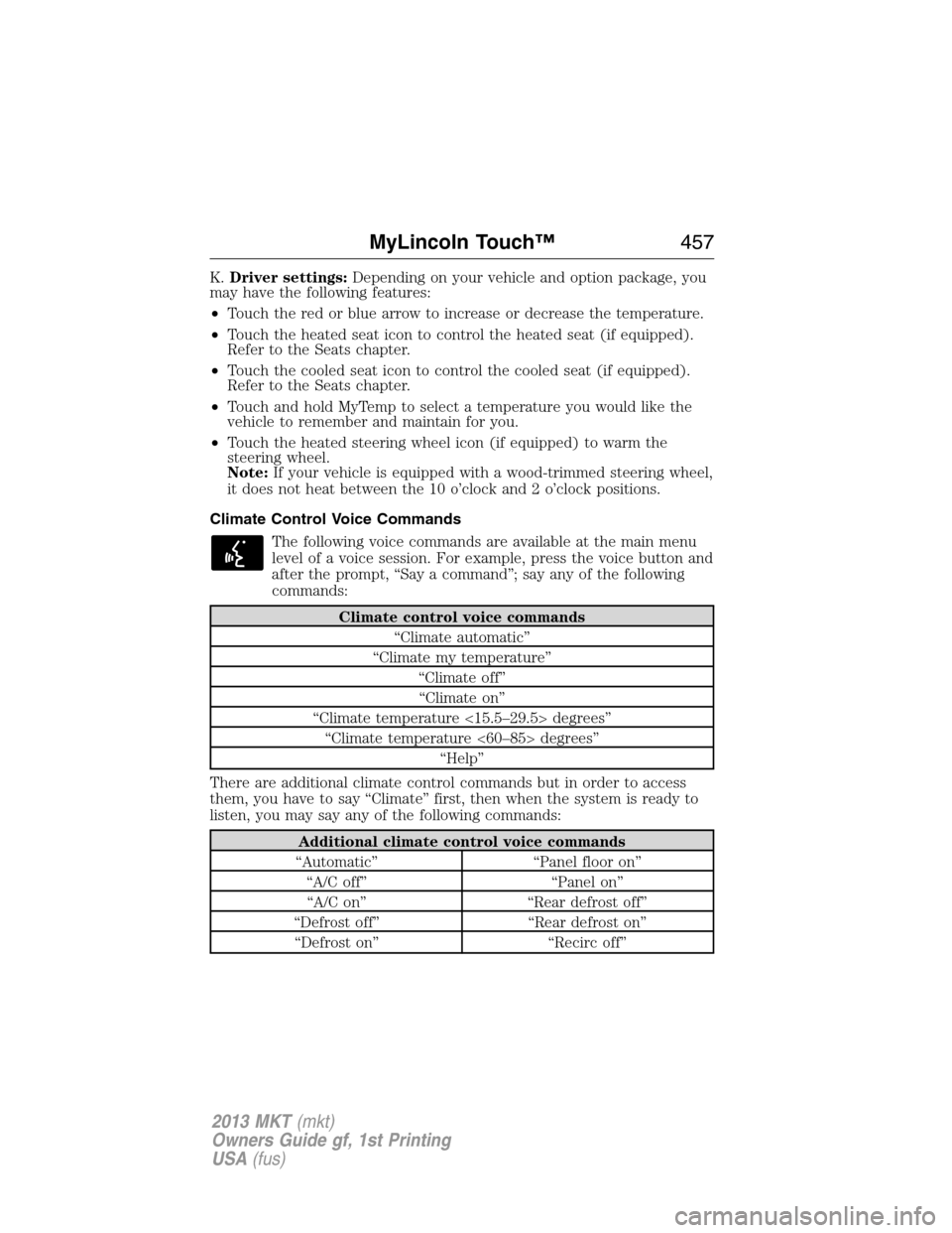 LINCOLN MKT 2013  Owners Manual K.Driver settings:Depending on your vehicle and option package, you
may have the following features:
•Touch the red or blue arrow to increase or decrease the temperature.
•Touch the heated seat ic