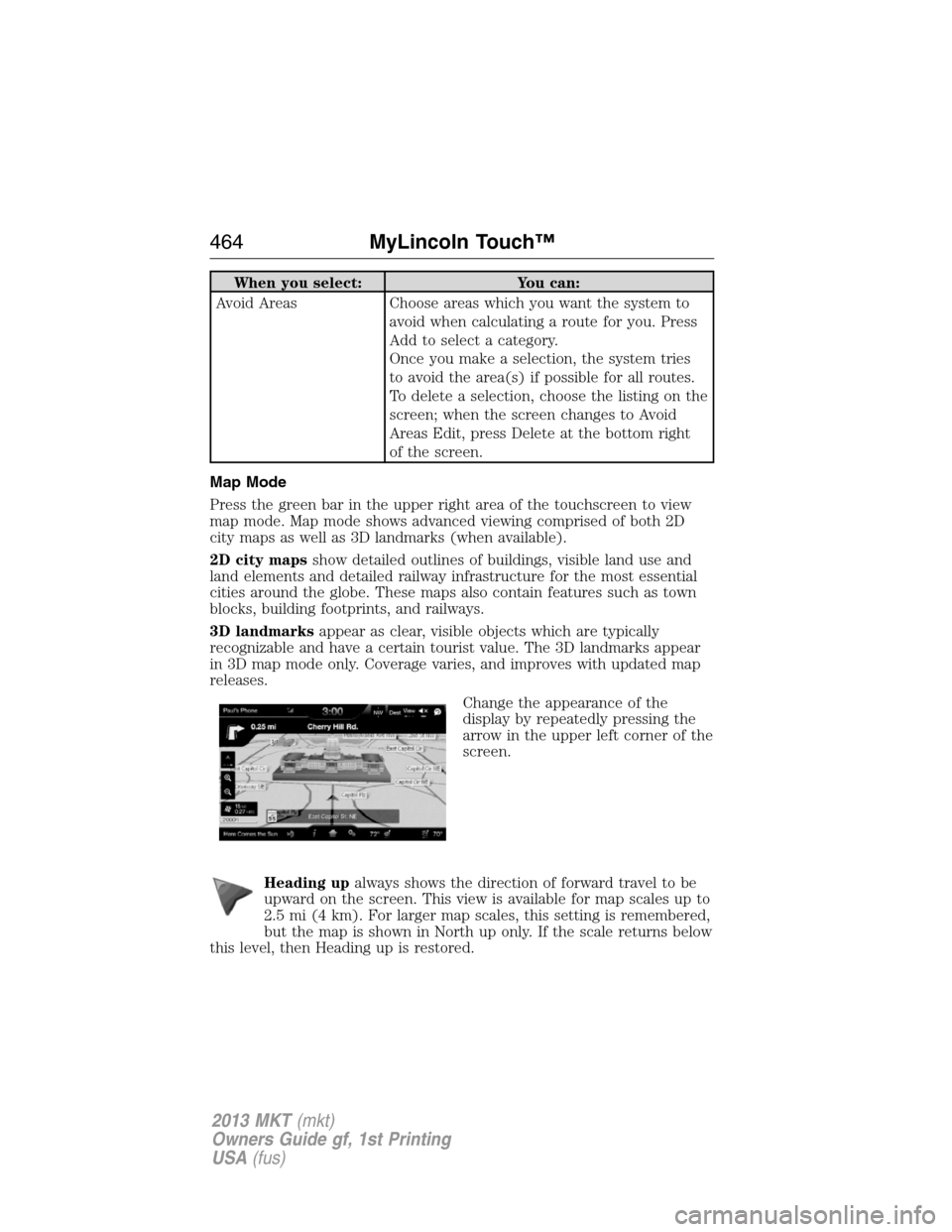 LINCOLN MKT 2013  Owners Manual When you select: You can:
Avoid Areas Choose areas which you want the system to
avoid when calculating a route for you. Press
Add to select a category.
Once you make a selection, the system tries
to a