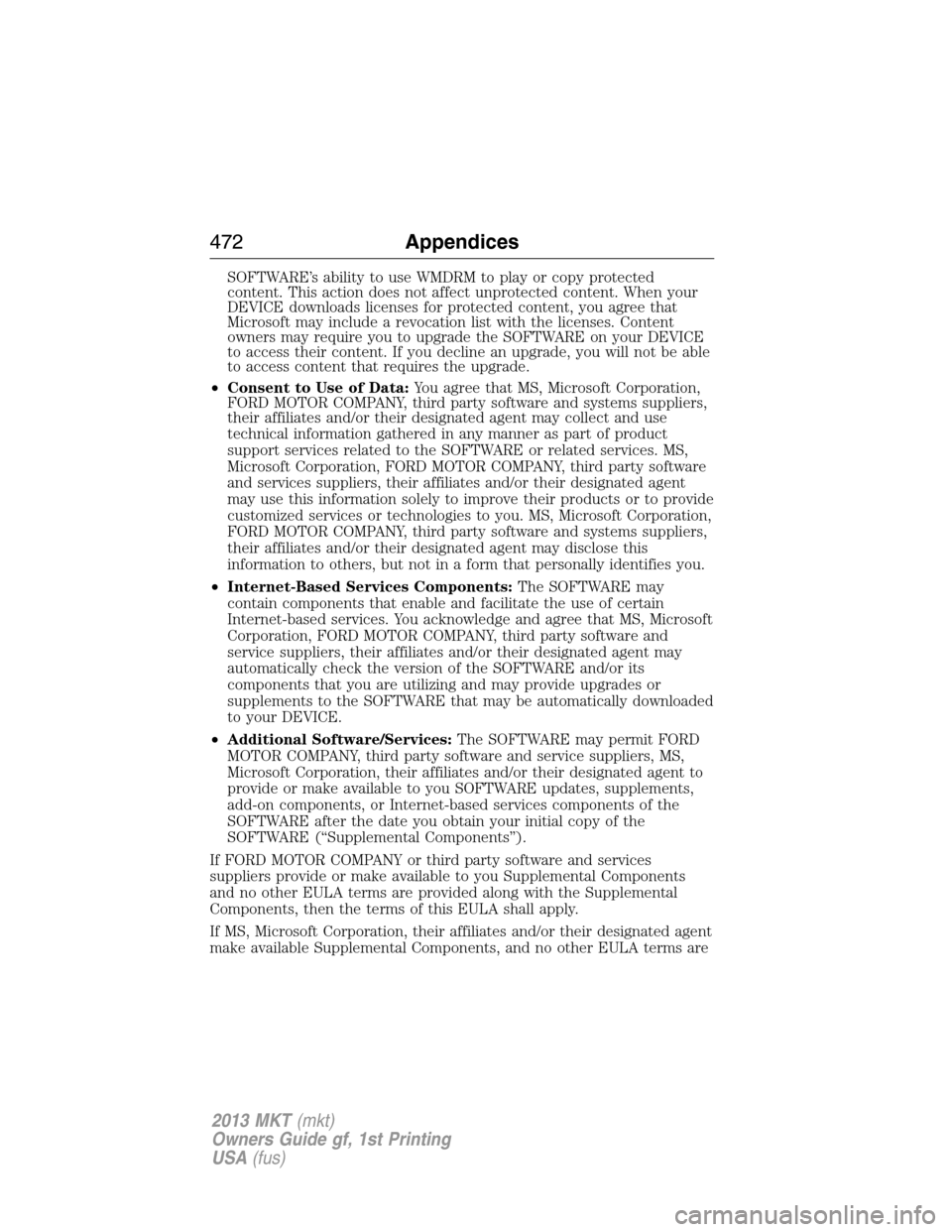 LINCOLN MKT 2013  Owners Manual SOFTWARE’s ability to use WMDRM to play or copy protected
content. This action does not affect unprotected content. When your
DEVICE downloads licenses for protected content, you agree that
Microsof