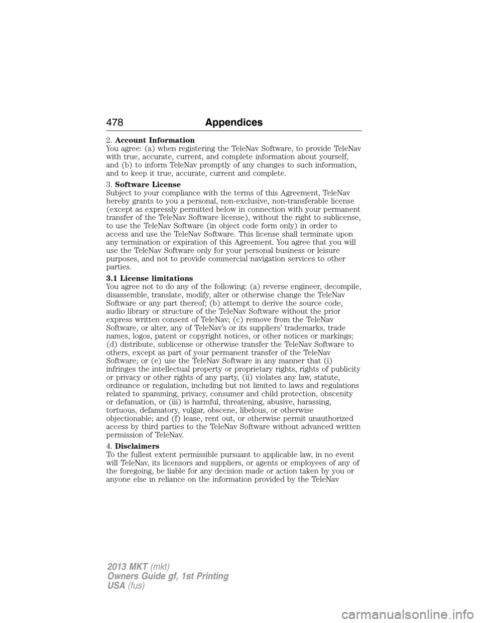 LINCOLN MKT 2013  Owners Manual 2.Account Information
You agree: (a) when registering the TeleNav Software, to provide TeleNav
with true, accurate, current, and complete information about yourself,
and (b) to inform TeleNav promptly