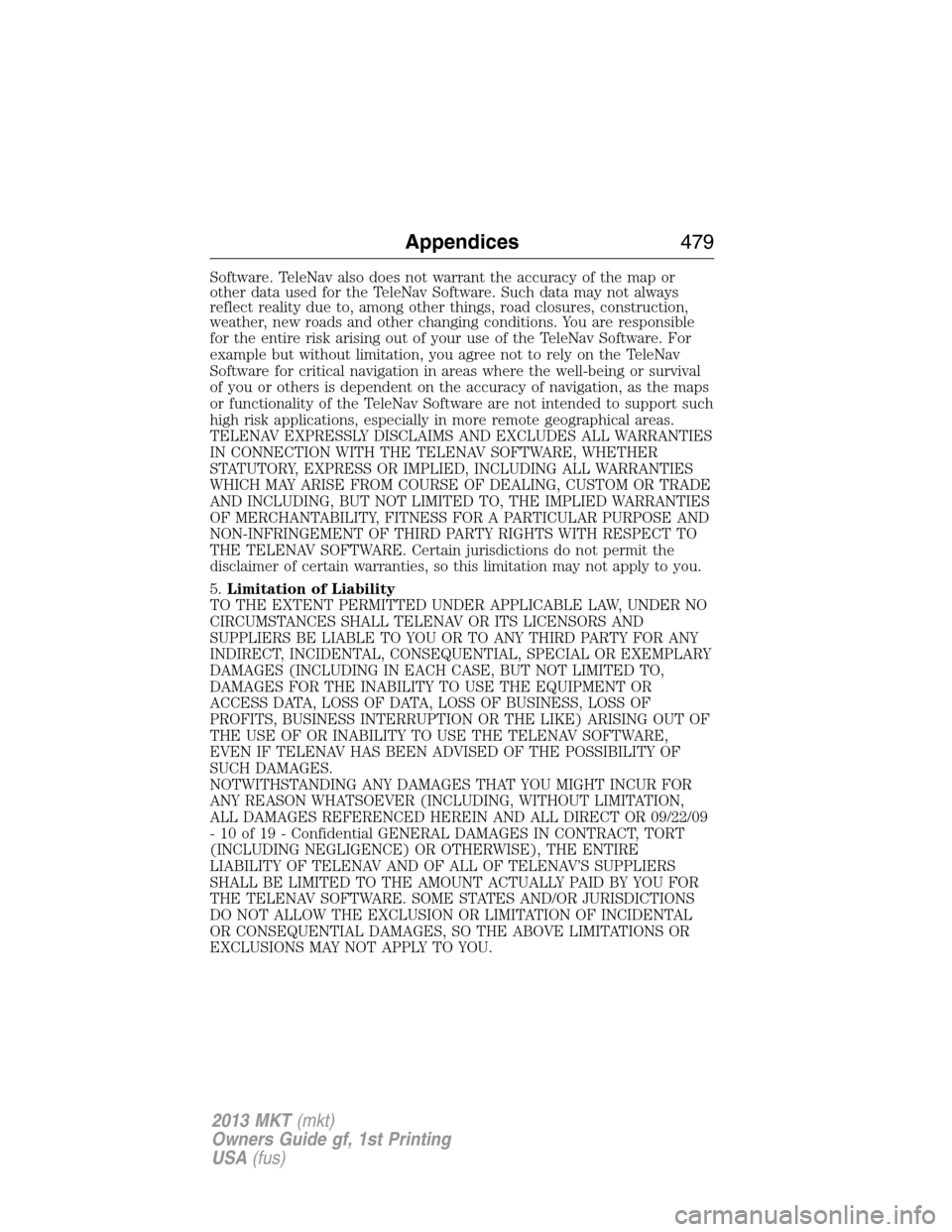 LINCOLN MKT 2013  Owners Manual Software. TeleNav also does not warrant the accuracy of the map or
other data used for the TeleNav Software. Such data may not always
reflect reality due to, among other things, road closures, constru