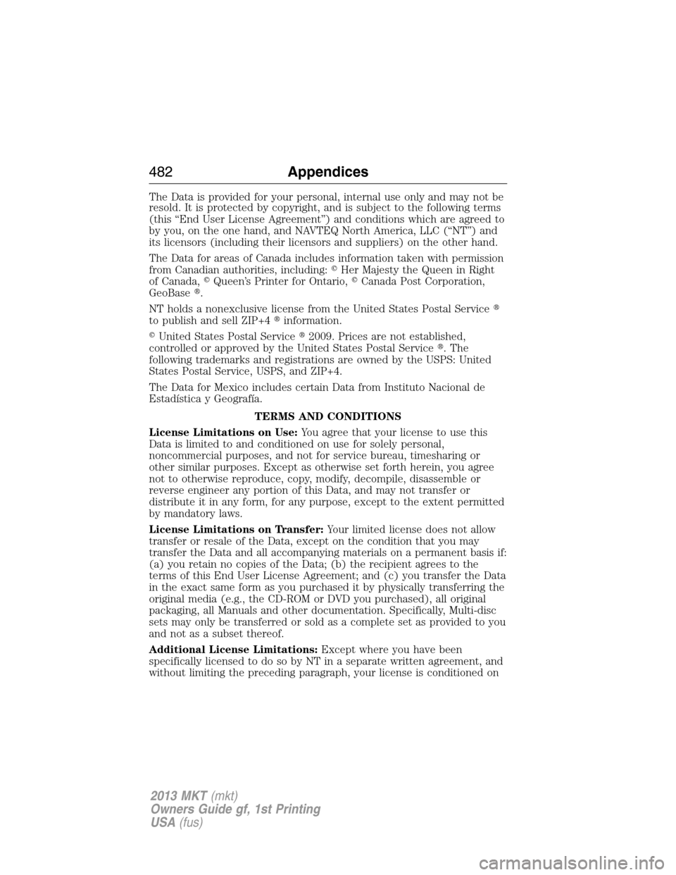 LINCOLN MKT 2013  Owners Manual The Data is provided for your personal, internal use only and may not be
resold. It is protected by copyright, and is subject to the following terms
(this “End User License Agreement”) and conditi