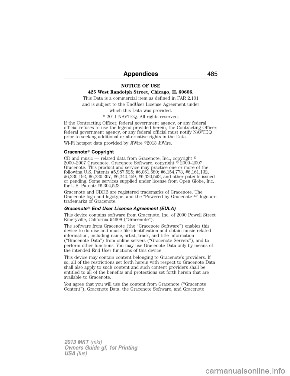 LINCOLN MKT 2013  Owners Manual NOTICE OF USE
425 West Randolph Street, Chicago, IL 60606.
This Data is a commercial item as defined in FAR 2.101
and is subject to the EndUser License Agreement under
which this Data was provided.
2