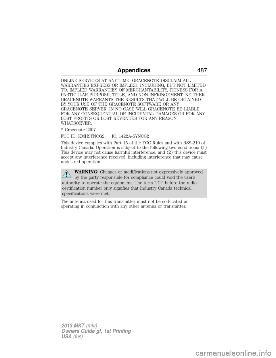 LINCOLN MKT 2013  Owners Manual ONLINE SERVICES AT ANY TIME. GRACENOTE DISCLAIM ALL
WARRANTIES EXPRESS OR IMPLIED, INCLUDING, BUT NOT LIMITED
TO, IMPLIED WARRANTIES OF MERCHANTABILITY, FITNESS FOR A
PARTICULAR PURPOSE, TITLE, AND NO