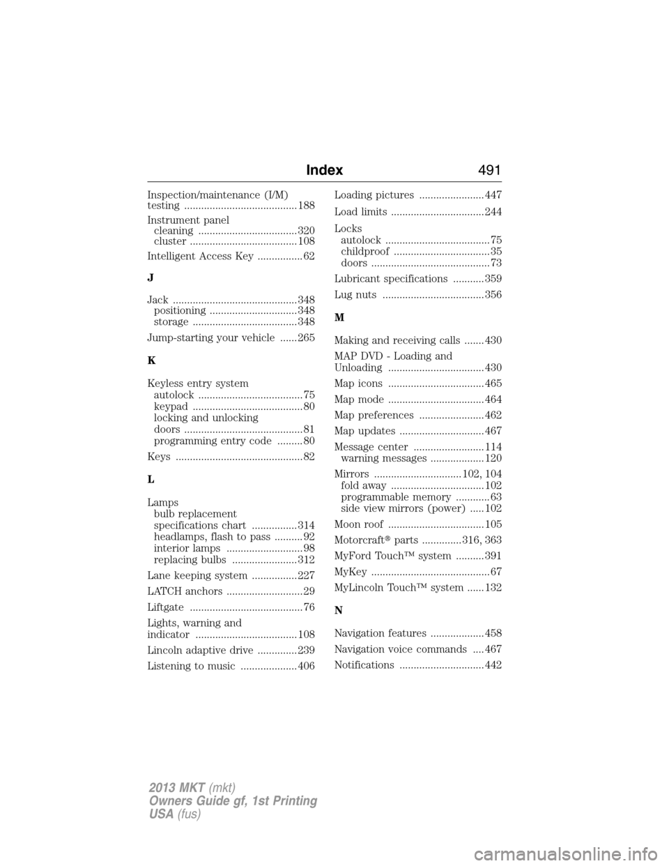 LINCOLN MKT 2013  Owners Manual Inspection/maintenance (I/M)
testing ........................................ 188
Instrument panel
cleaning ................................... 320
cluster ...................................... 108
I