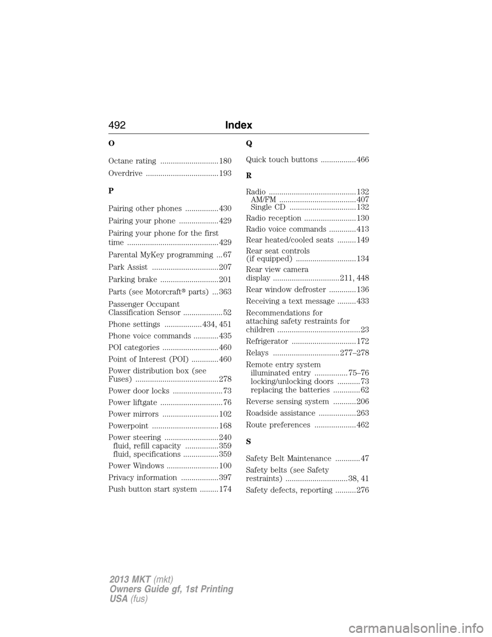 LINCOLN MKT 2013 Service Manual O
Octane rating ............................ 180
Overdrive ................................... 193
P
Pairing other phones ................ 430
Pairing your phone ................... 429
Pairing your p